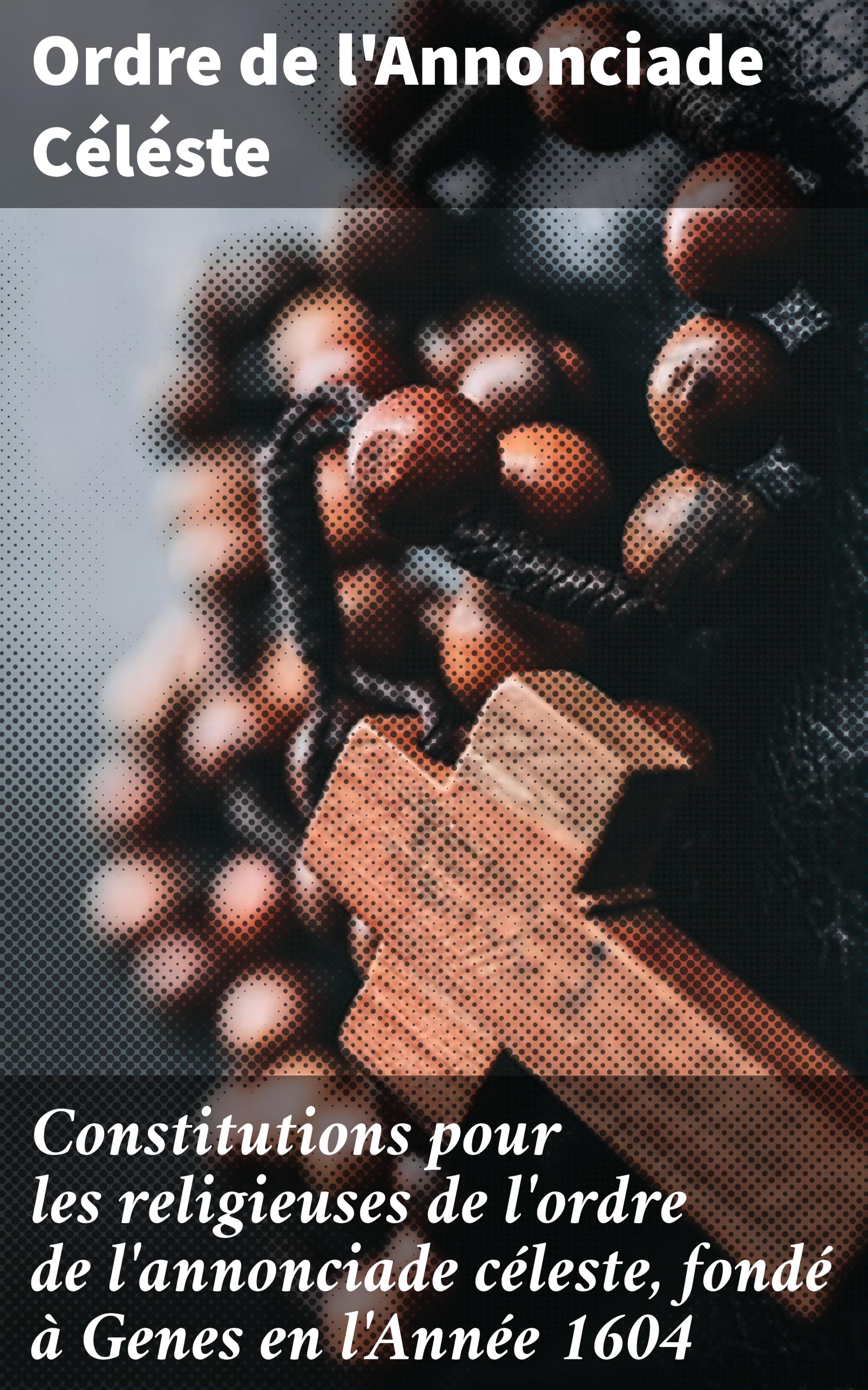 Обложка книги «Constitutions pour les religieuses de l'ordre de l'annonciade céleste, fondé à Genes en l'Année 1604»