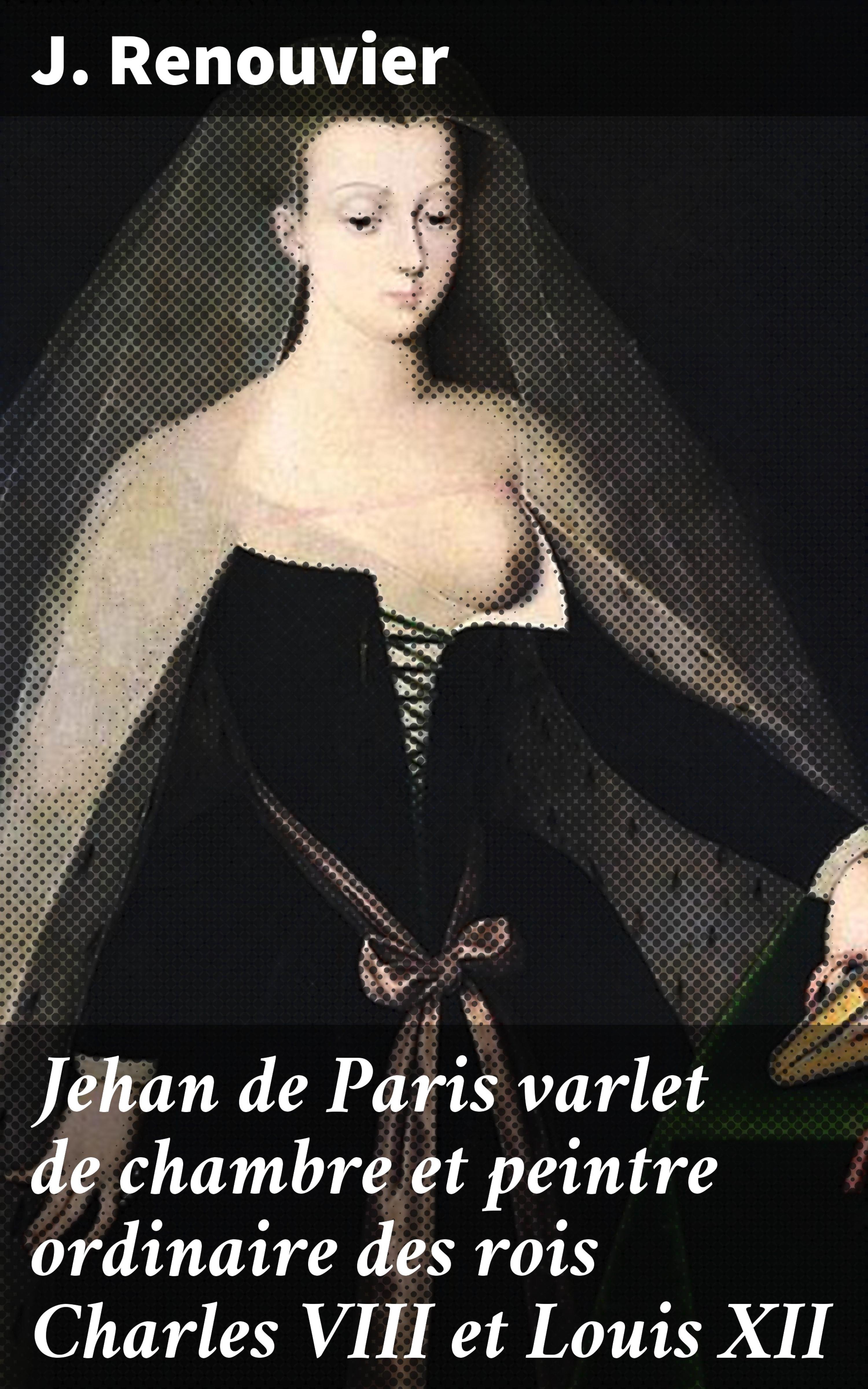 Обложка книги «Jehan de Paris varlet de chambre et peintre ordinaire des rois Charles VIII et Louis XII»