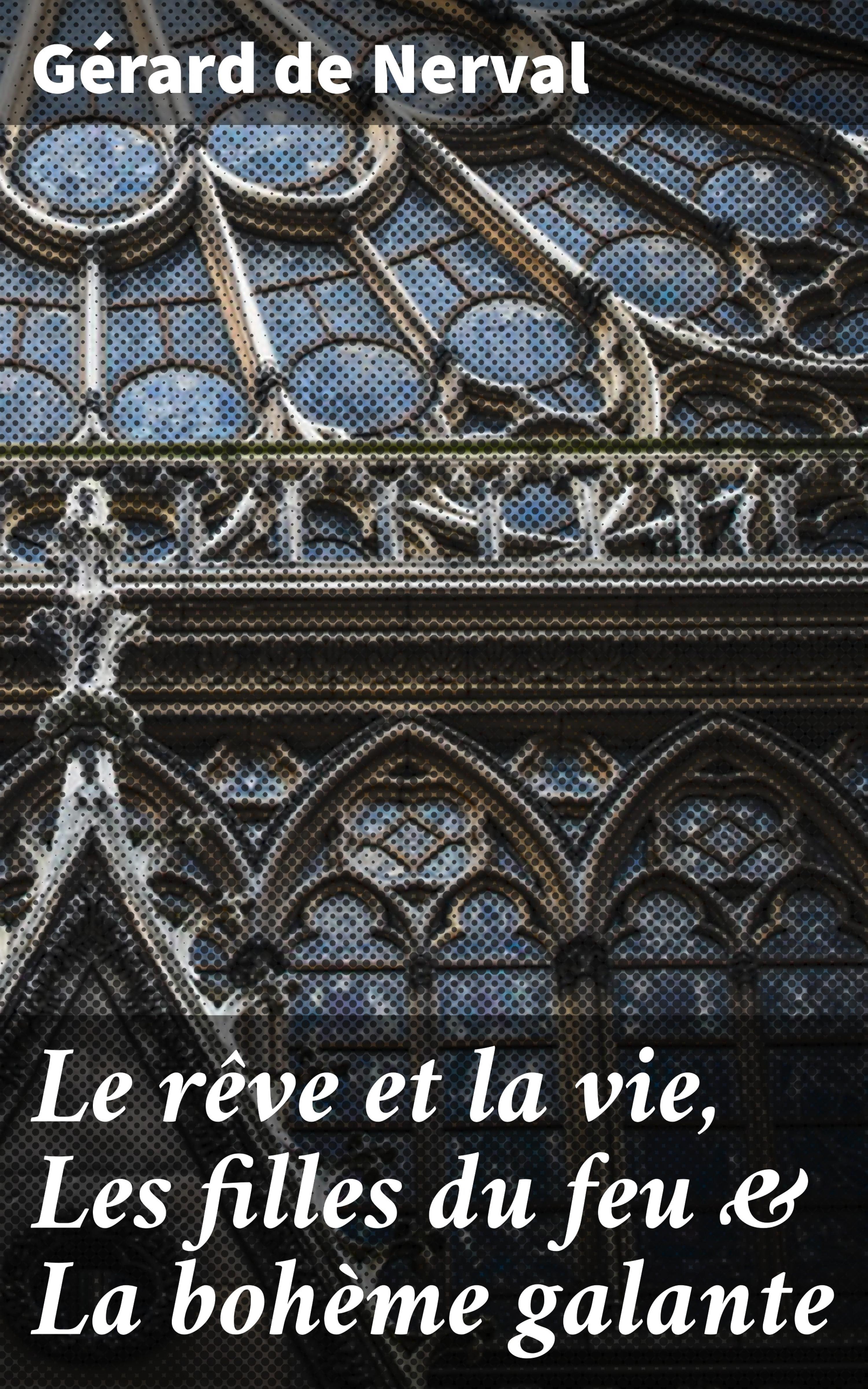 Обложка книги «Le rêve et la vie, Les filles du feu & La bohème galante»