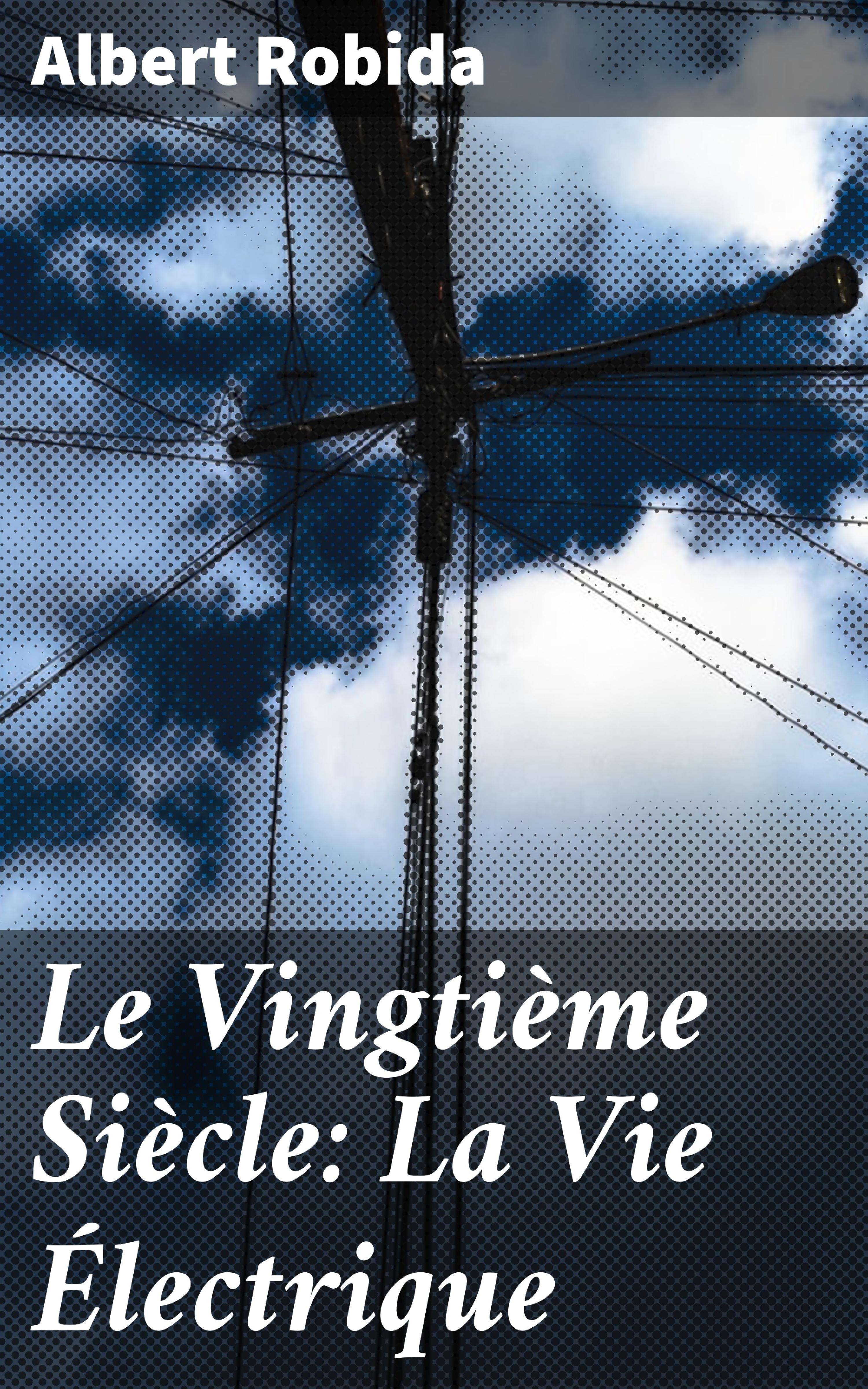 Обложка книги «Le Vingtième Siècle: La Vie Électrique»