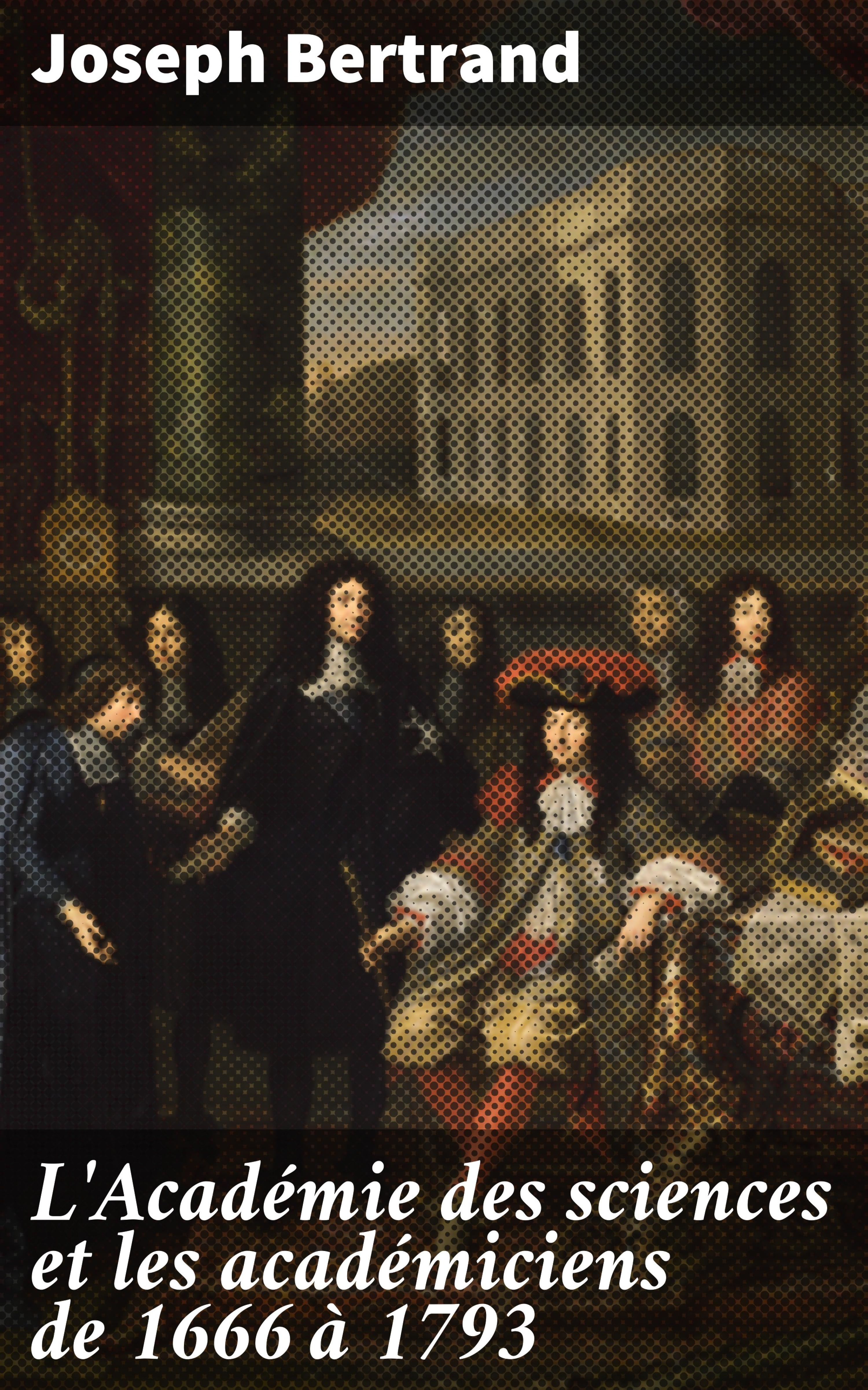 Обложка книги «L'Académie des sciences et les académiciens de 1666 à 1793»