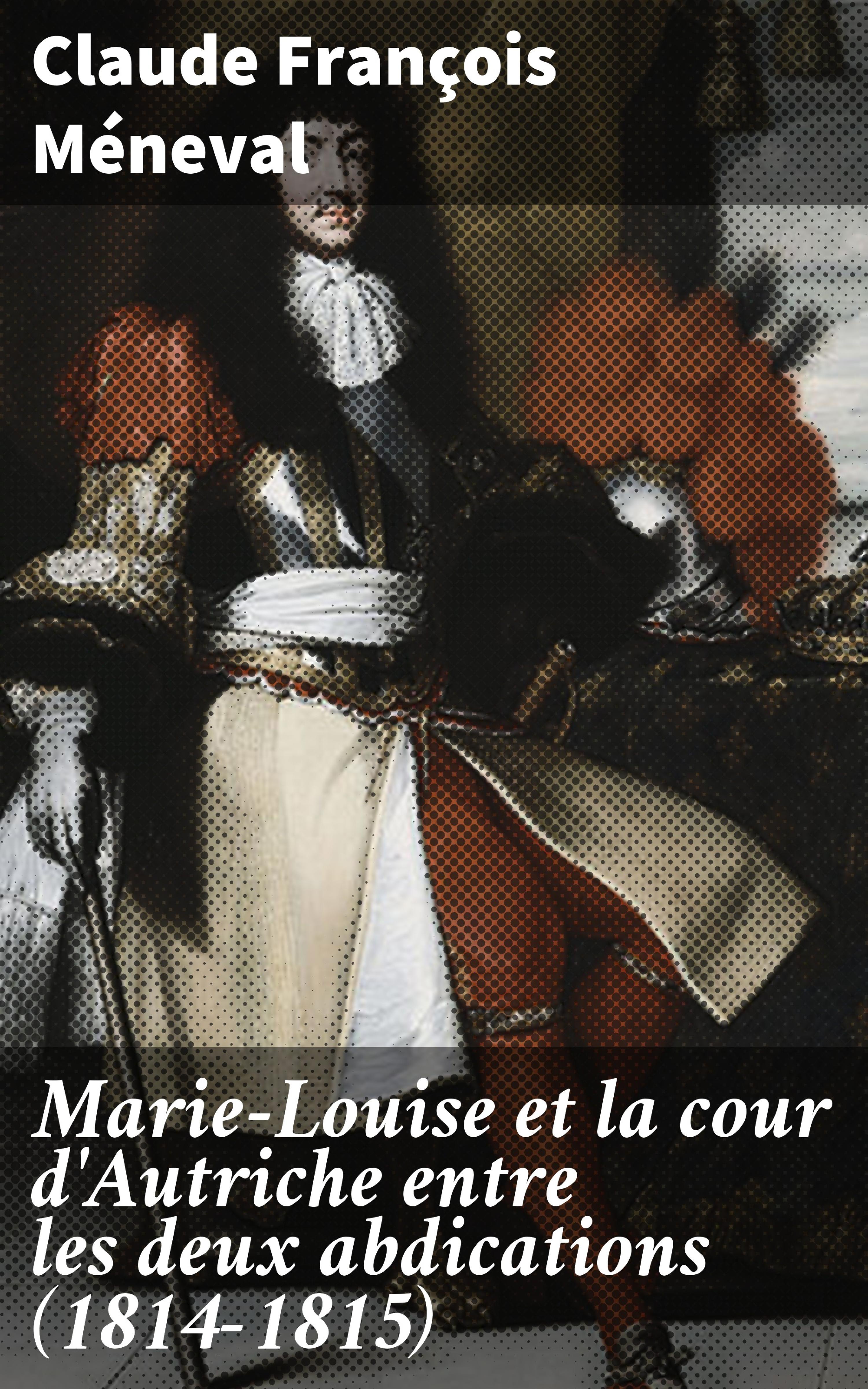 Обложка книги «Marie-Louise et la cour d'Autriche entre les deux abdications (1814-1815)»