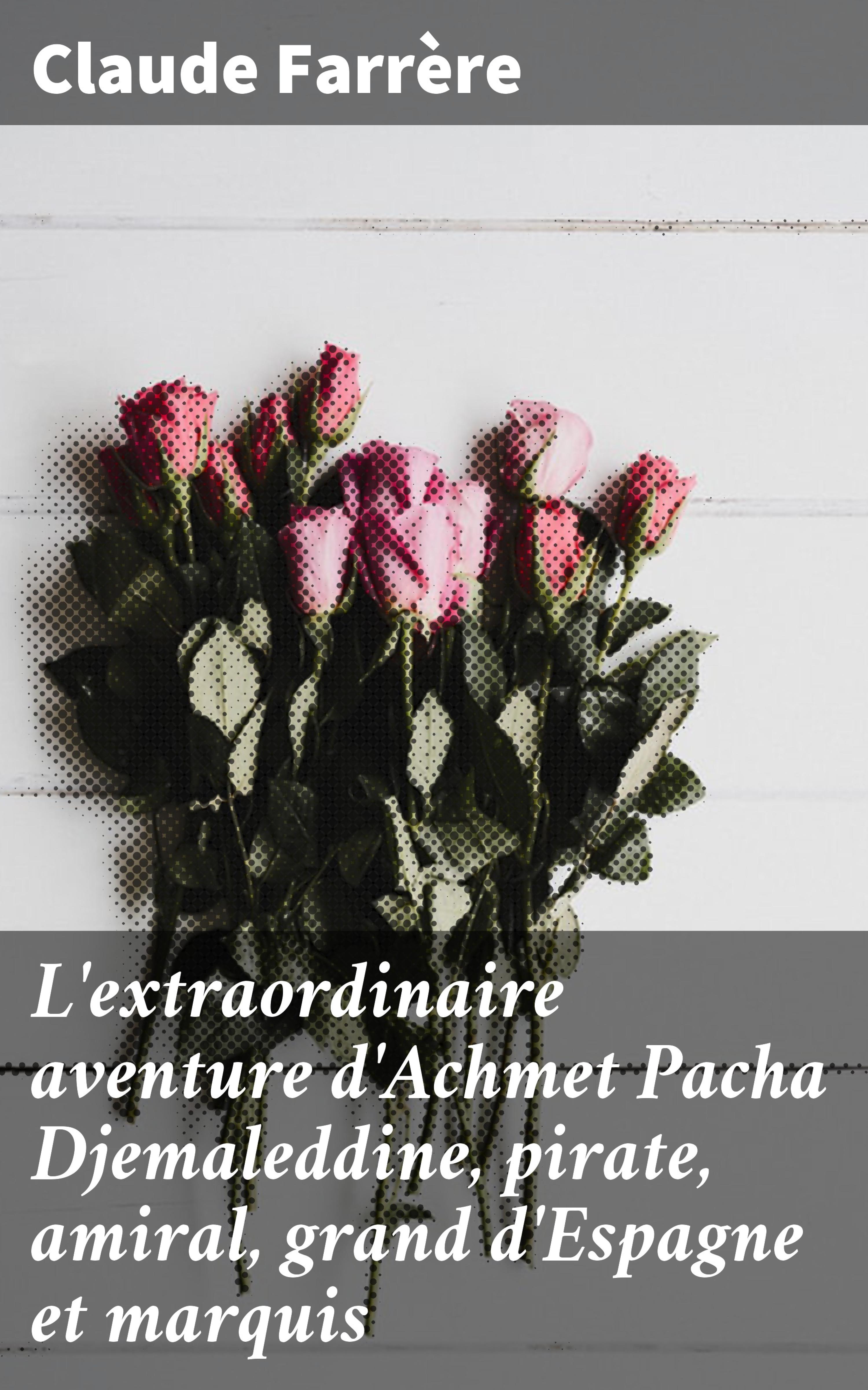 Обложка книги «L'extraordinaire aventure d'Achmet Pacha Djemaleddine, pirate, amiral, grand d'Espagne et marquis»