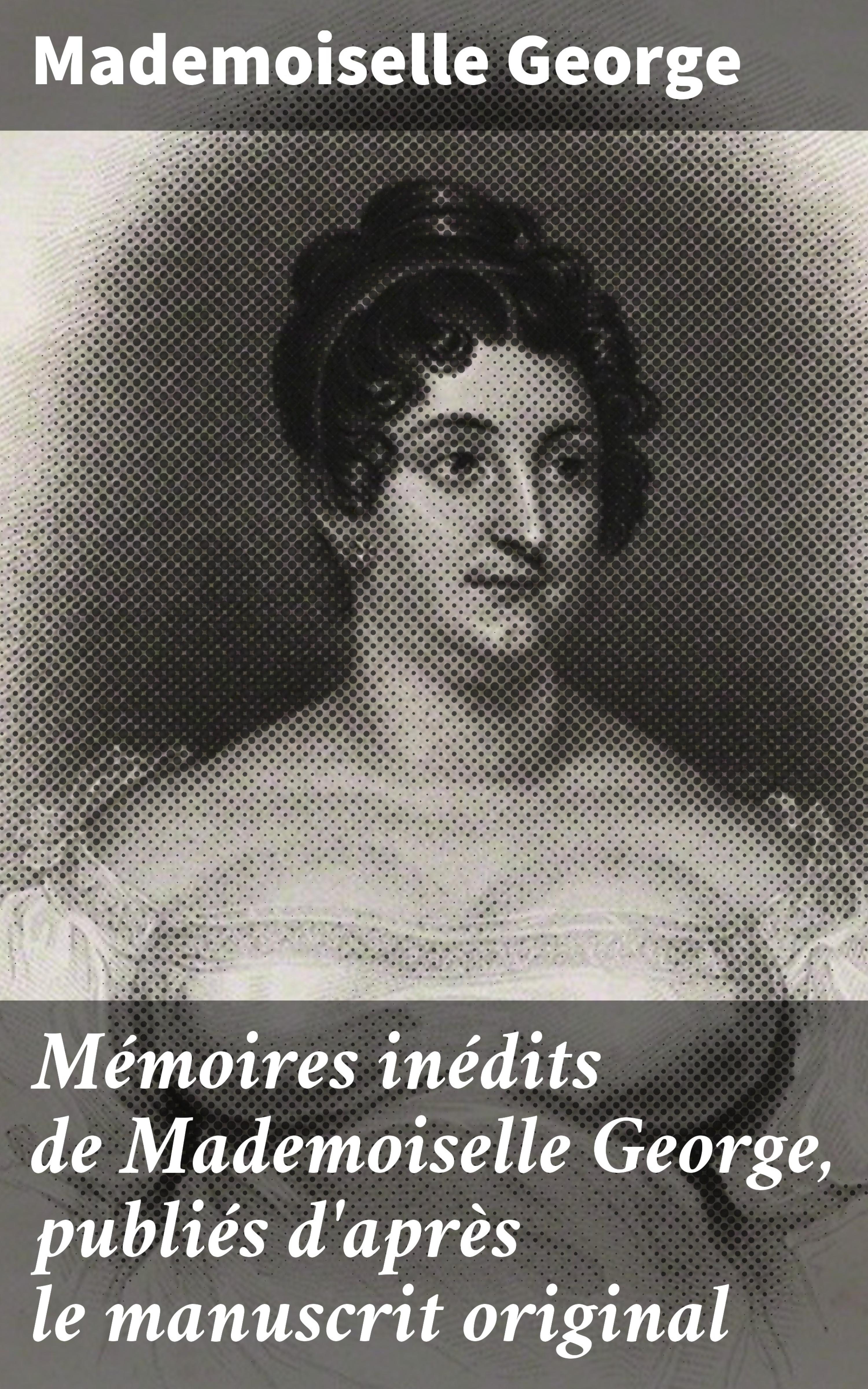 Обложка книги «Mémoires inédits de Mademoiselle George, publiés d'après le manuscrit original»