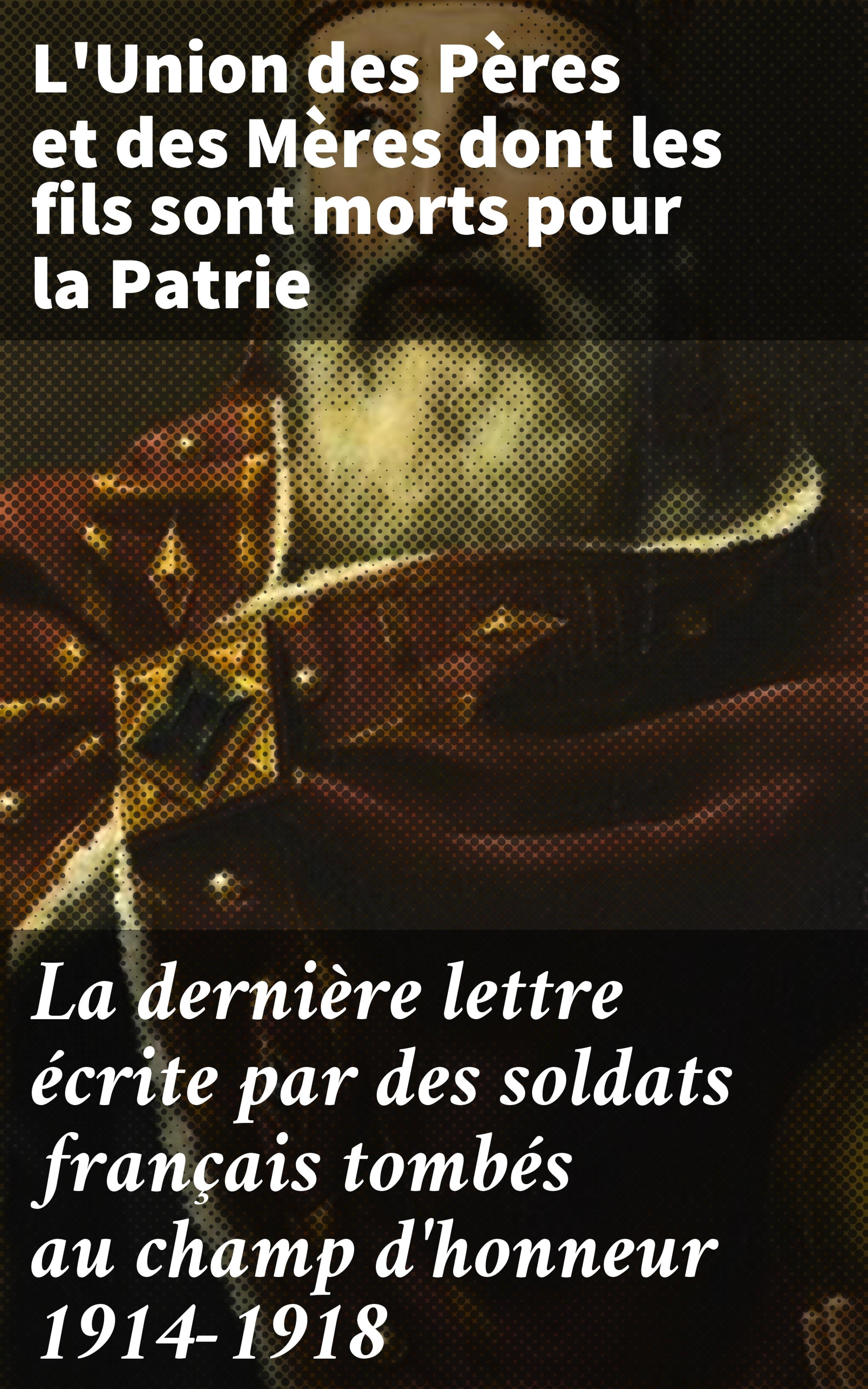 Обложка книги «La dernière lettre écrite par des soldats français tombés au champ d'honneur 1914-1918»