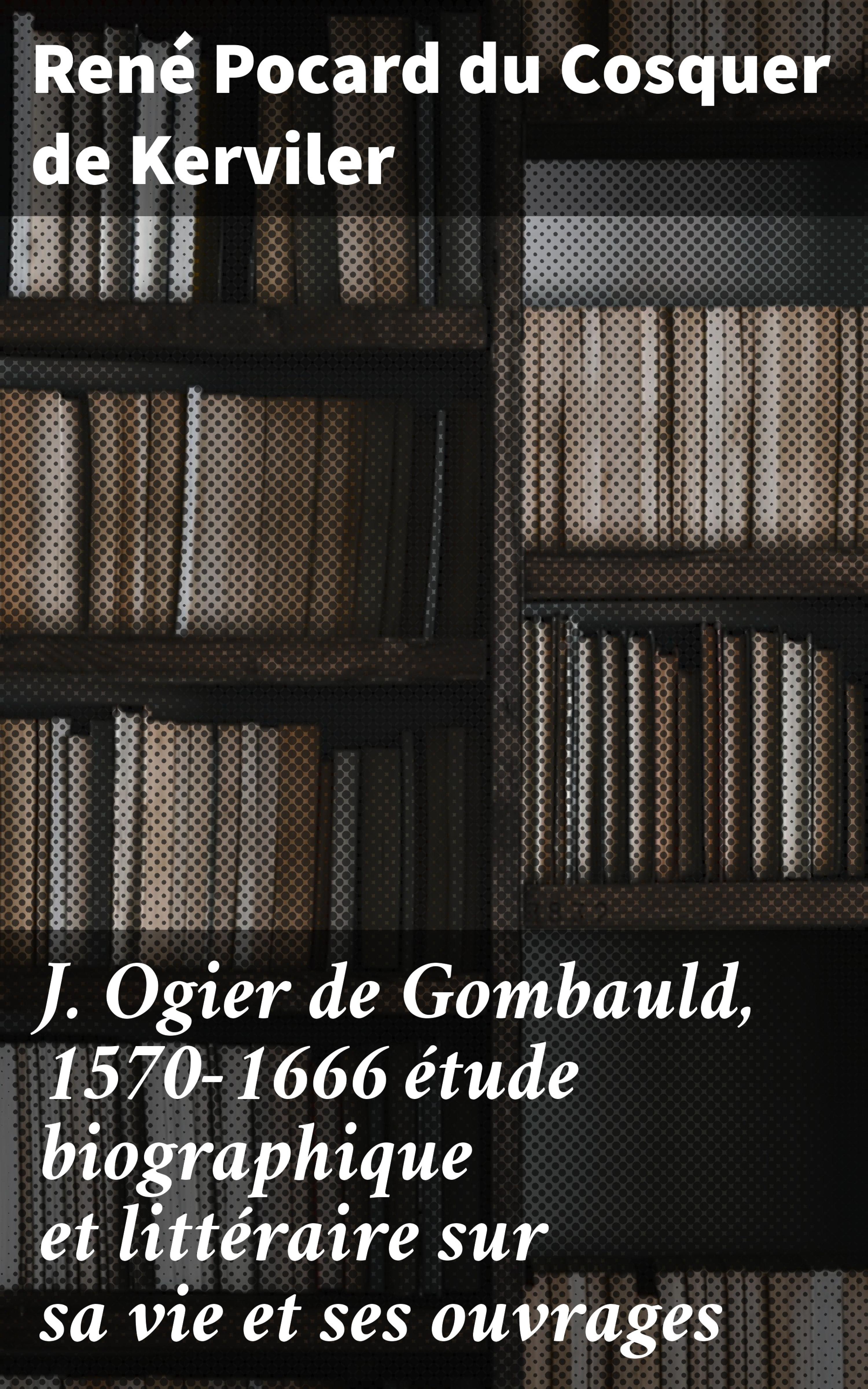 Обложка книги «J. Ogier de Gombauld, 1570-1666 étude biographique et littéraire sur sa vie et ses ouvrages»