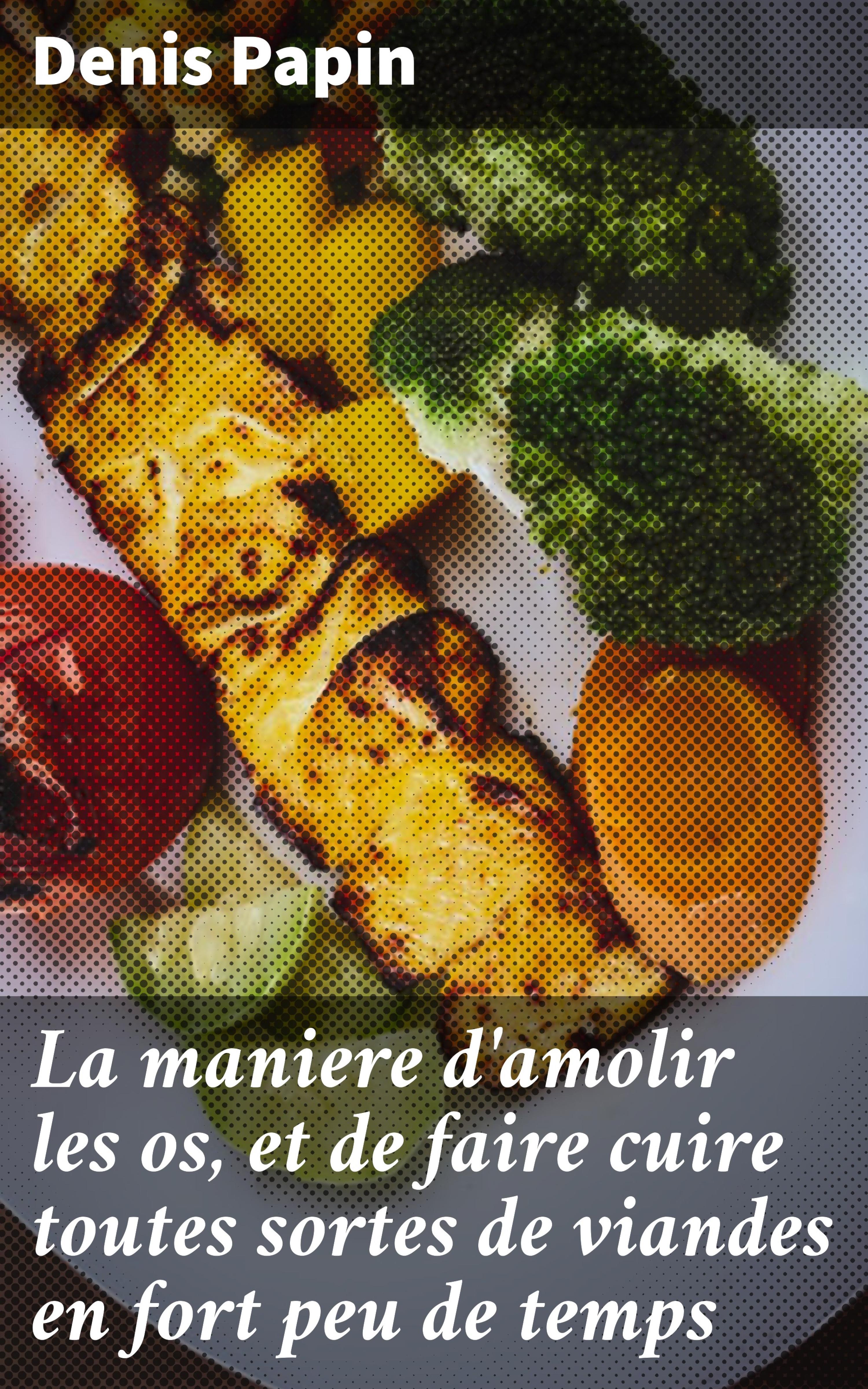 Обложка книги «La maniere d'amolir les os, et de faire cuire toutes sortes de viandes en fort peu de temps»
