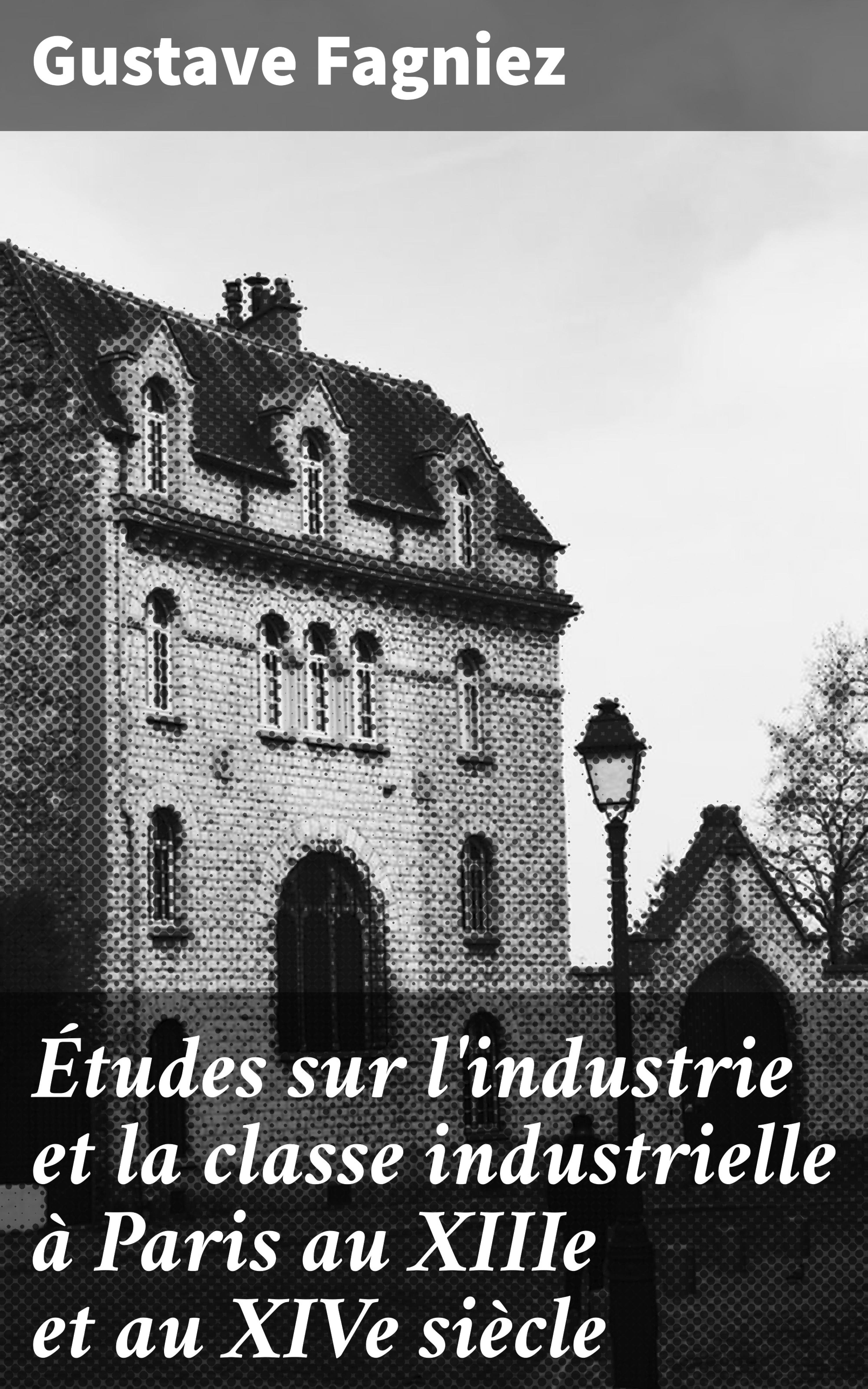 Обложка книги «Études sur l'industrie et la classe industrielle à Paris au XIIIe et au XIVe siècle»