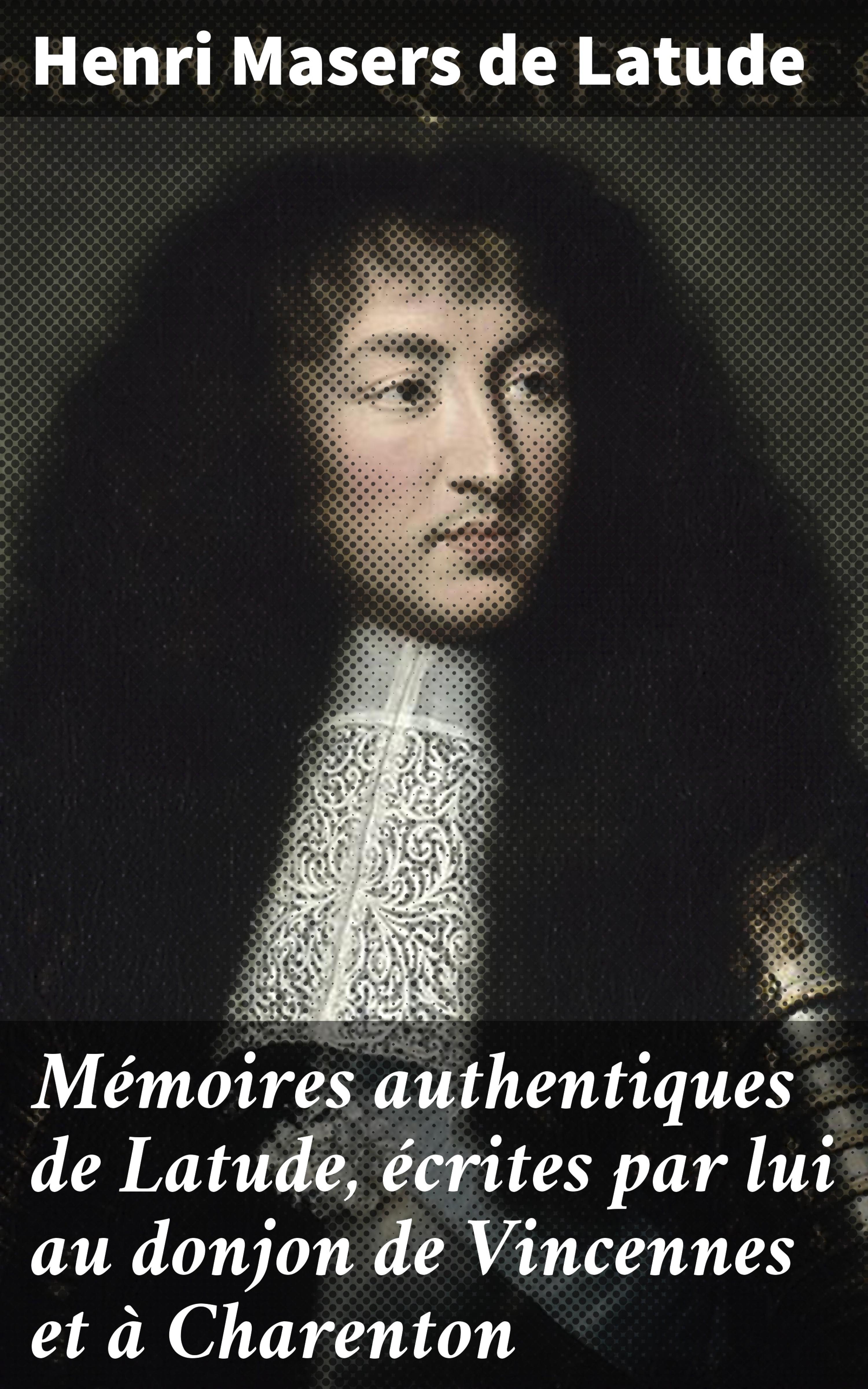 Обложка книги «Mémoires authentiques de Latude, écrites par lui au donjon de Vincennes et à Charenton»