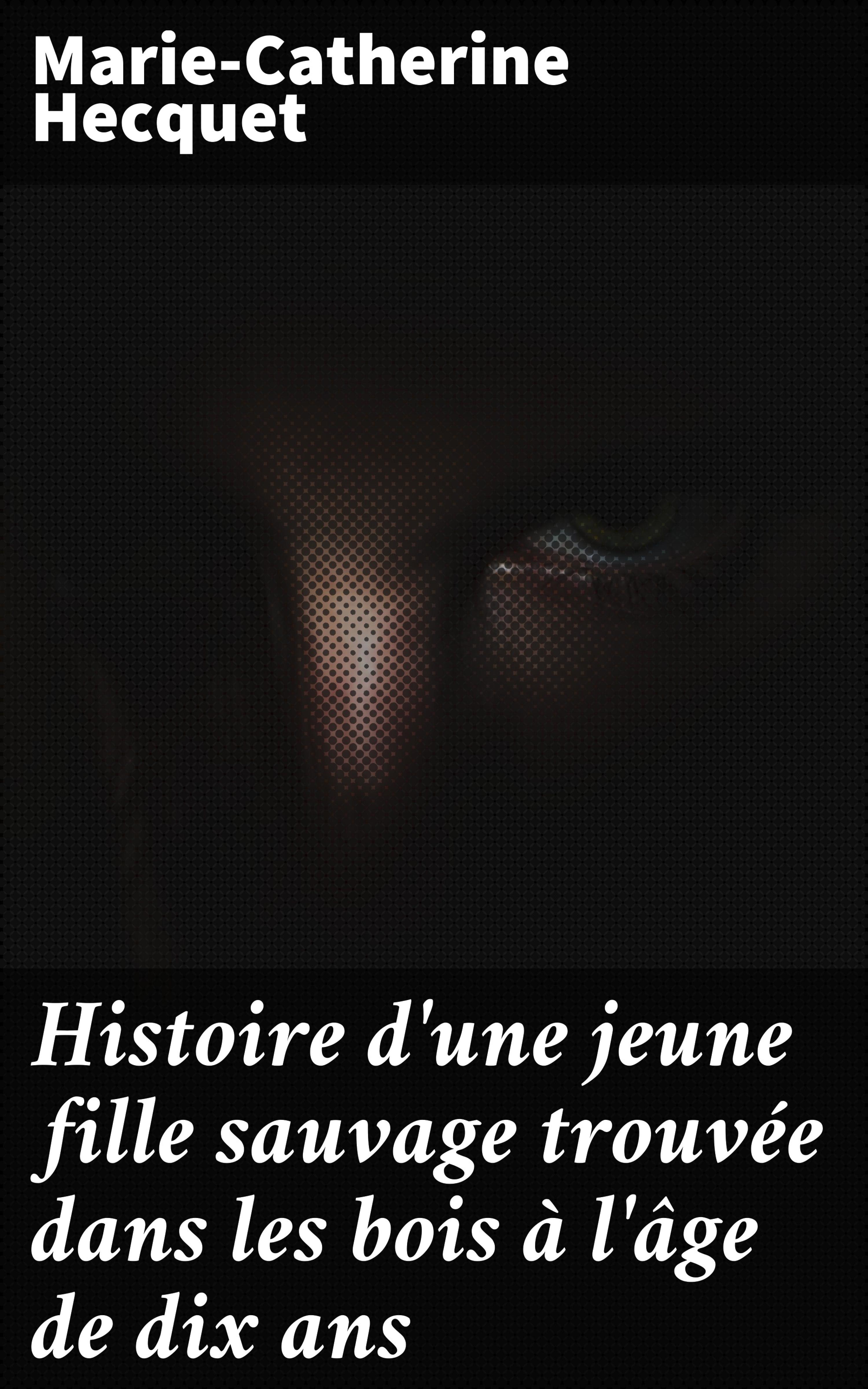 Обложка книги «Histoire d'une jeune fille sauvage trouvée dans les bois à l'âge de dix ans»