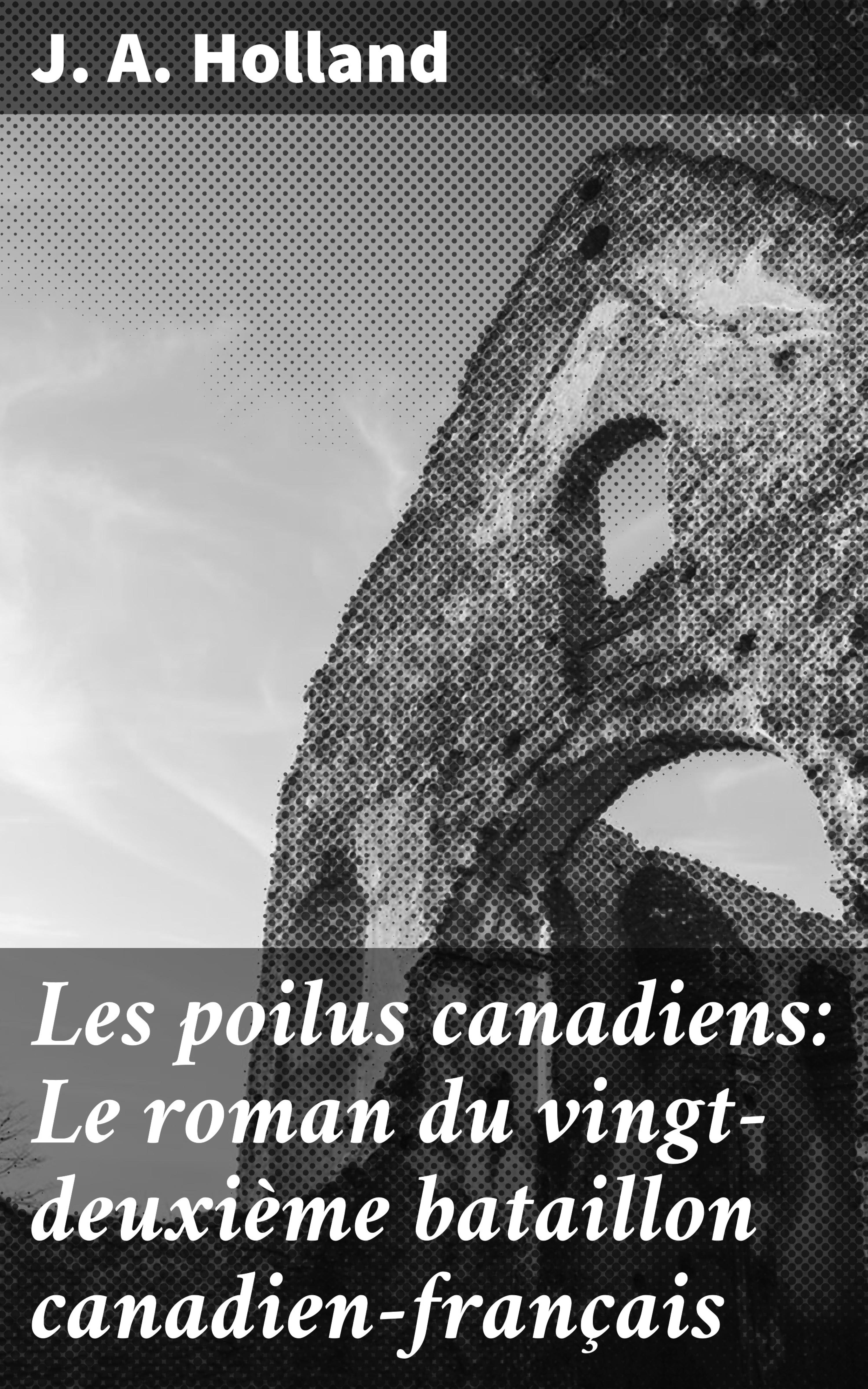 Обложка книги «Les poilus canadiens: Le roman du vingt-deuxième bataillon canadien-français»