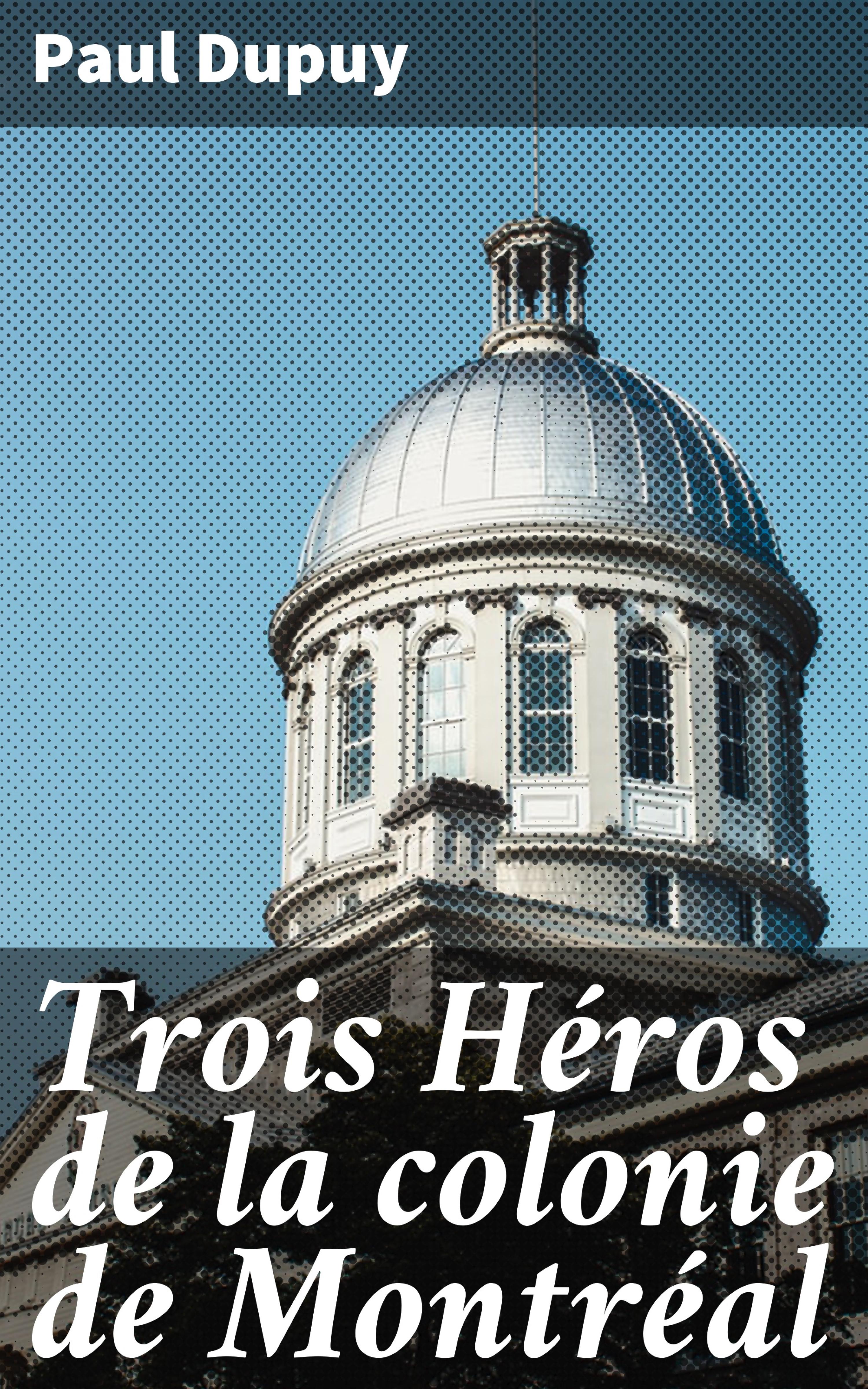 Обложка книги «Trois Héros de la colonie de Montréal»
