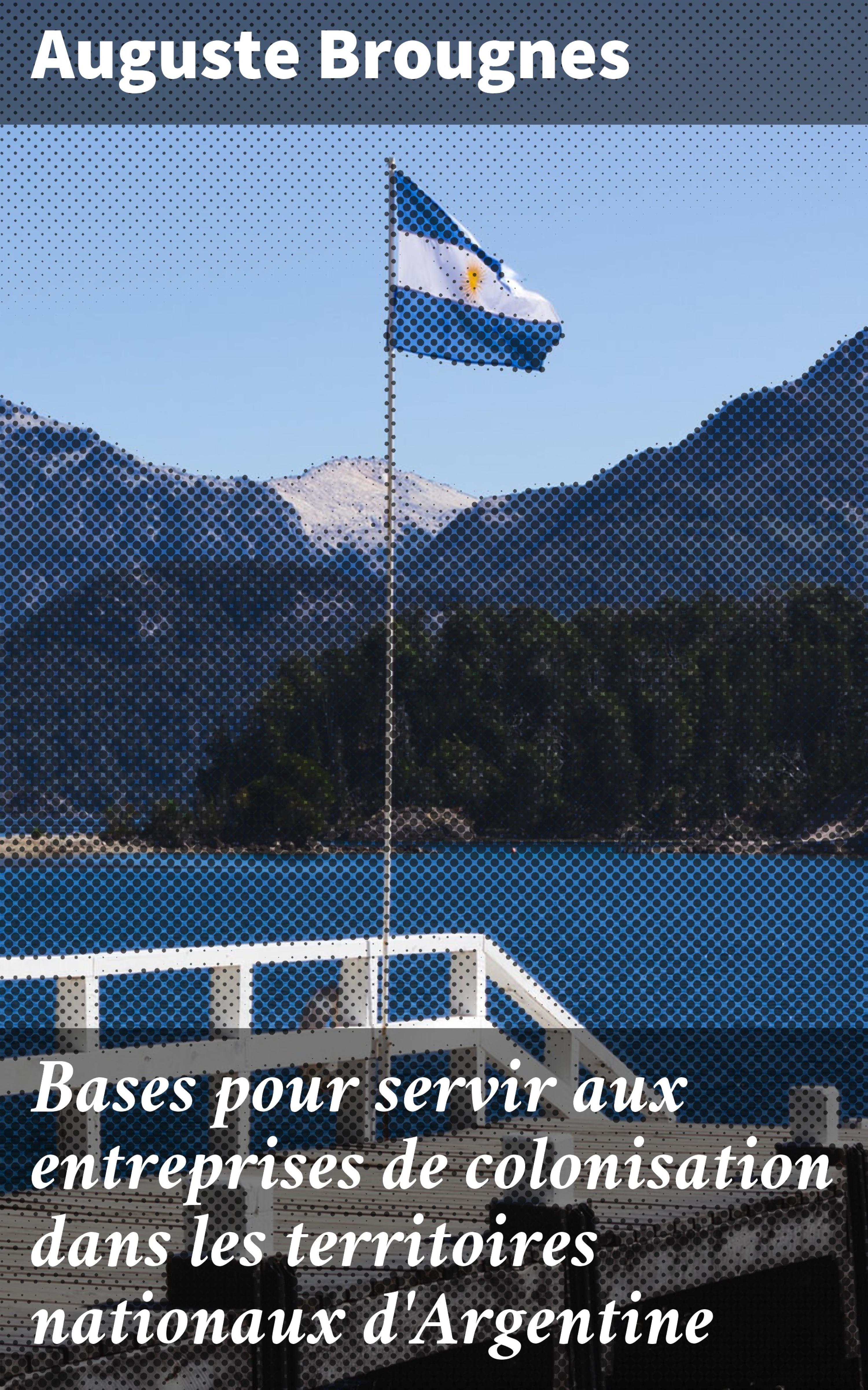 Обложка книги «Bases pour servir aux entreprises de colonisation dans les territoires nationaux d'Argentine»
