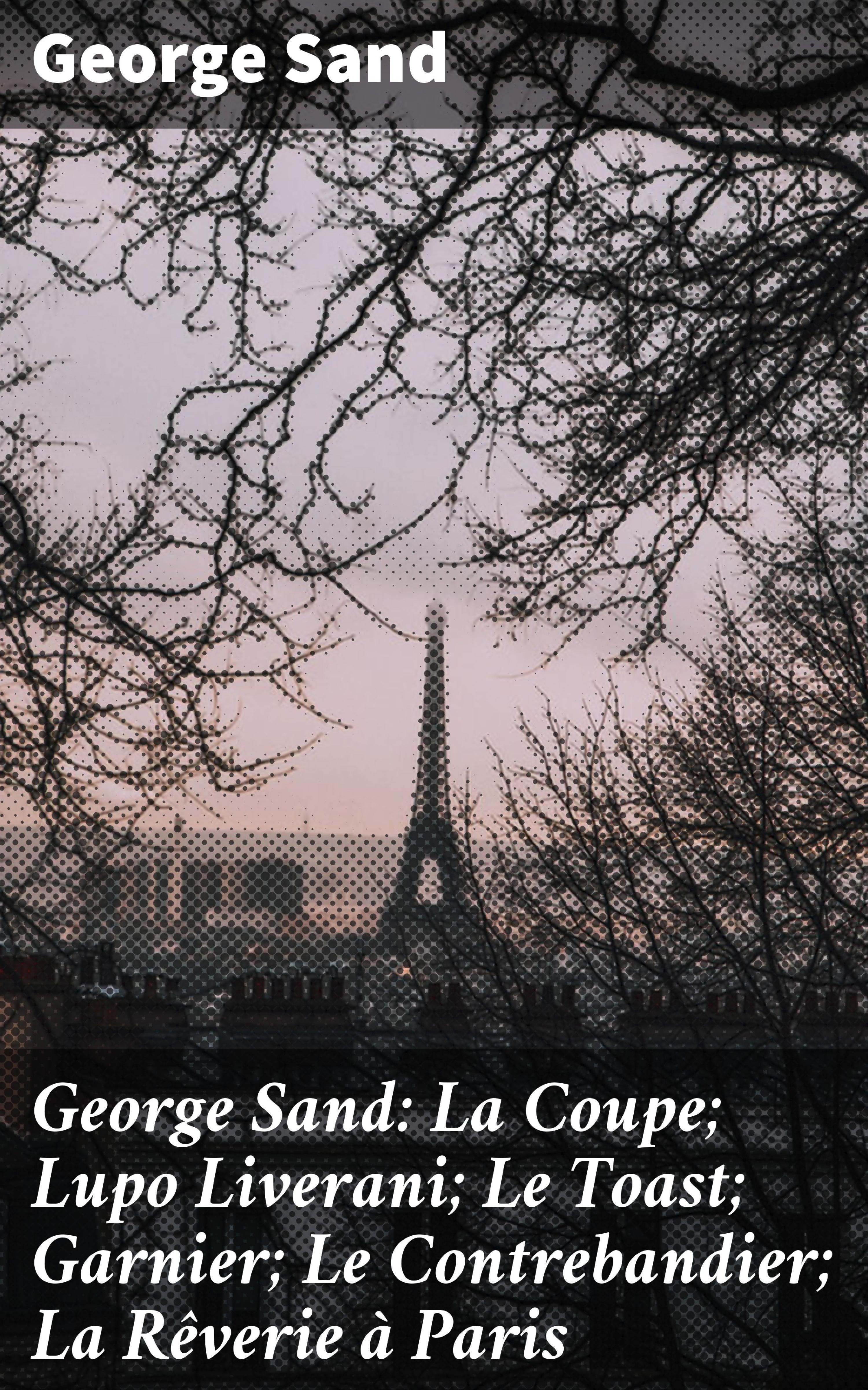 Обложка книги «George Sand: La Coupe; Lupo Liverani; Le Toast; Garnier; Le Contrebandier; La Rêverie à Paris»