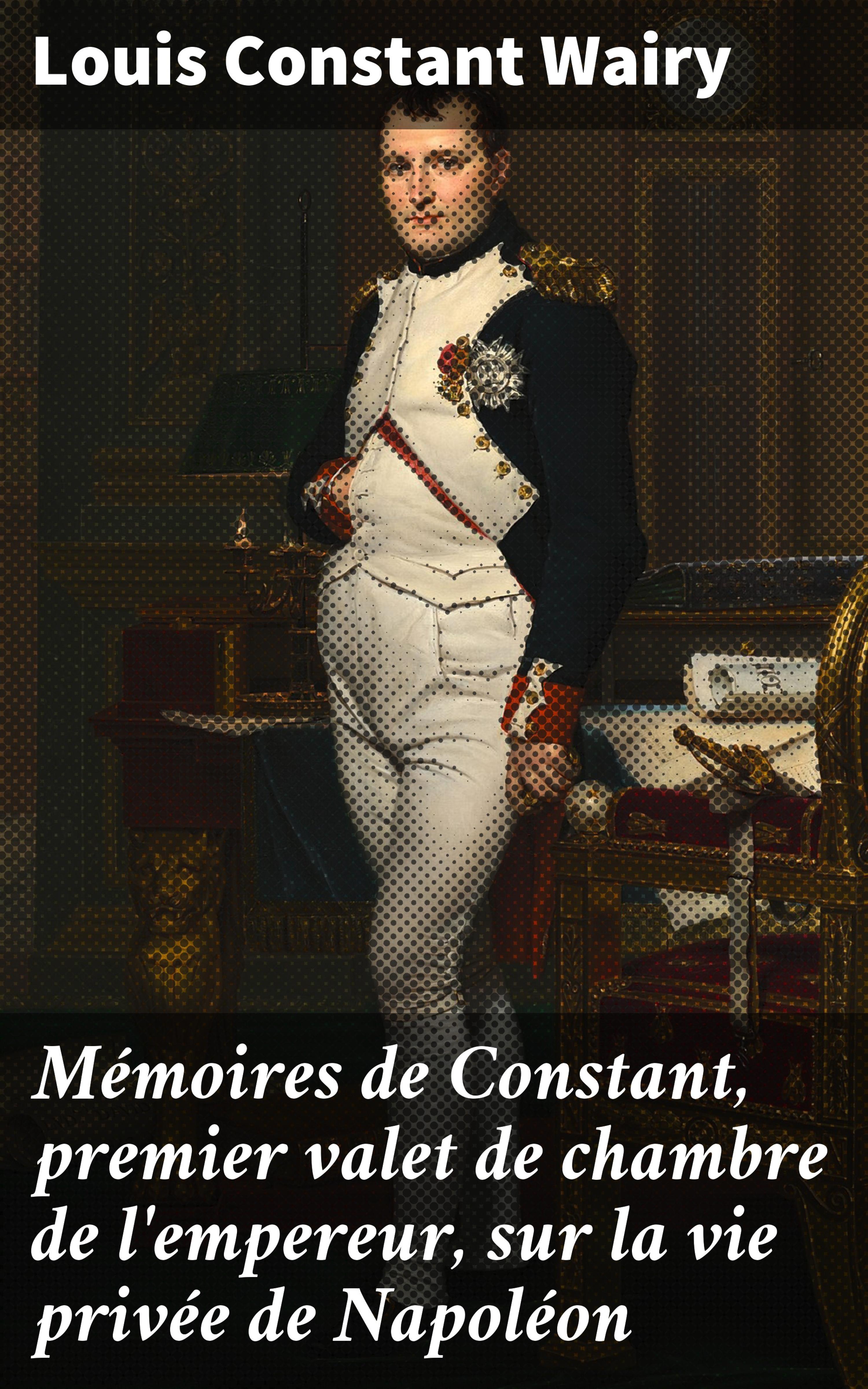 Обложка книги «Mémoires de Constant, premier valet de chambre de l'empereur, sur la vie privée de Napoléon»
