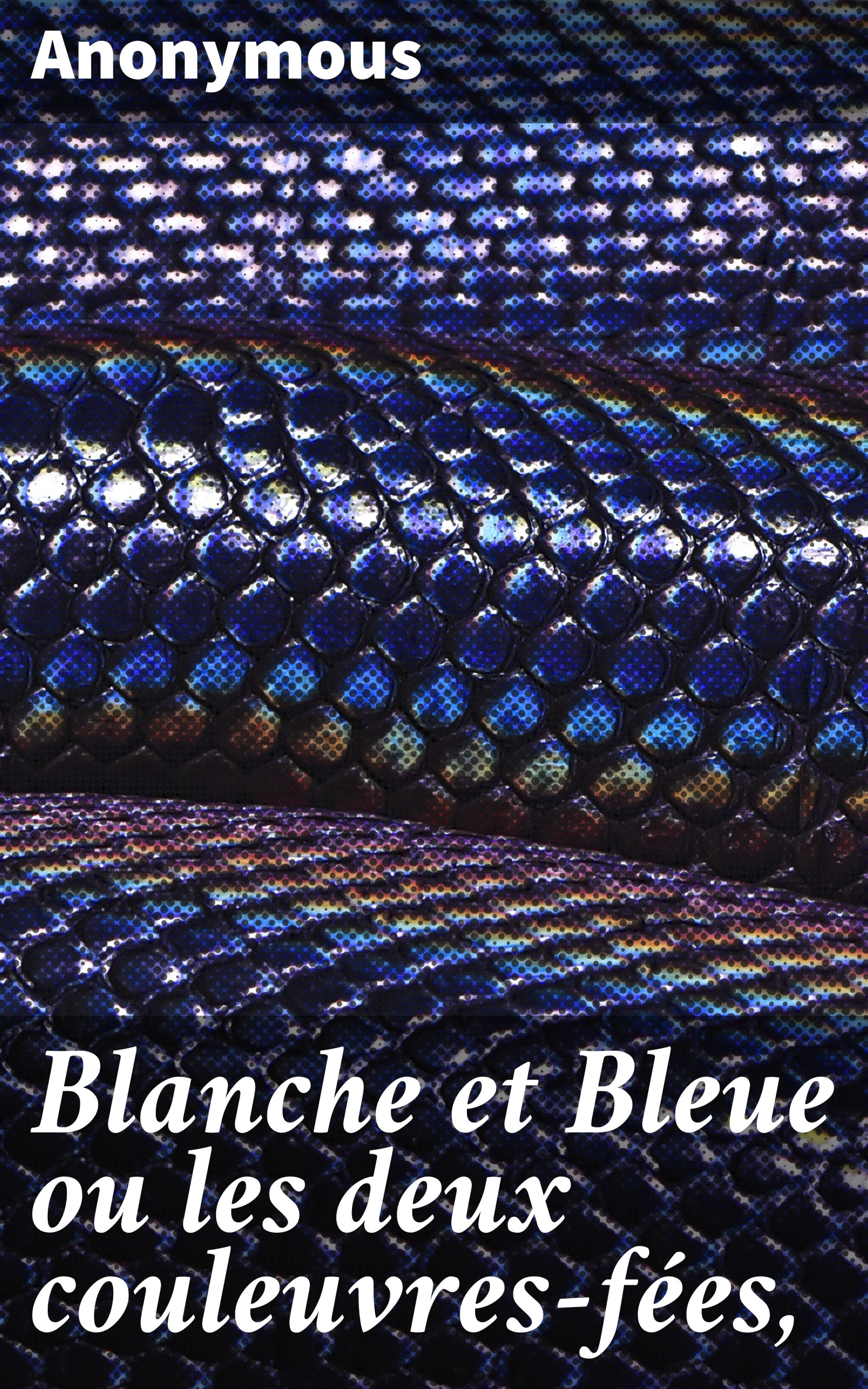 Обложка книги «Blanche et Bleue ou les deux couleuvres-fées,»