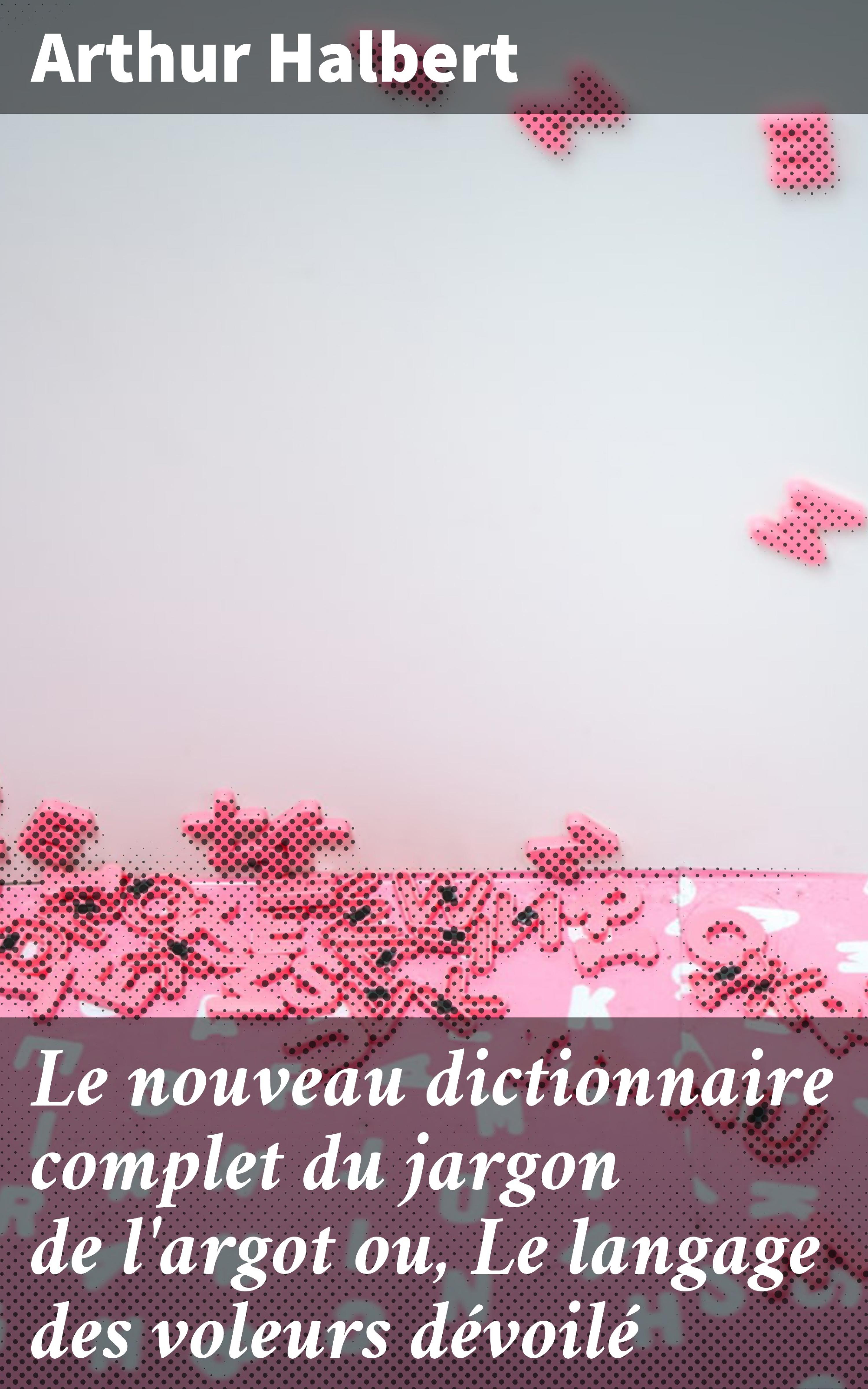 Обложка книги «Le nouveau dictionnaire complet du jargon de l'argot ou, Le langage des voleurs dévoilé»