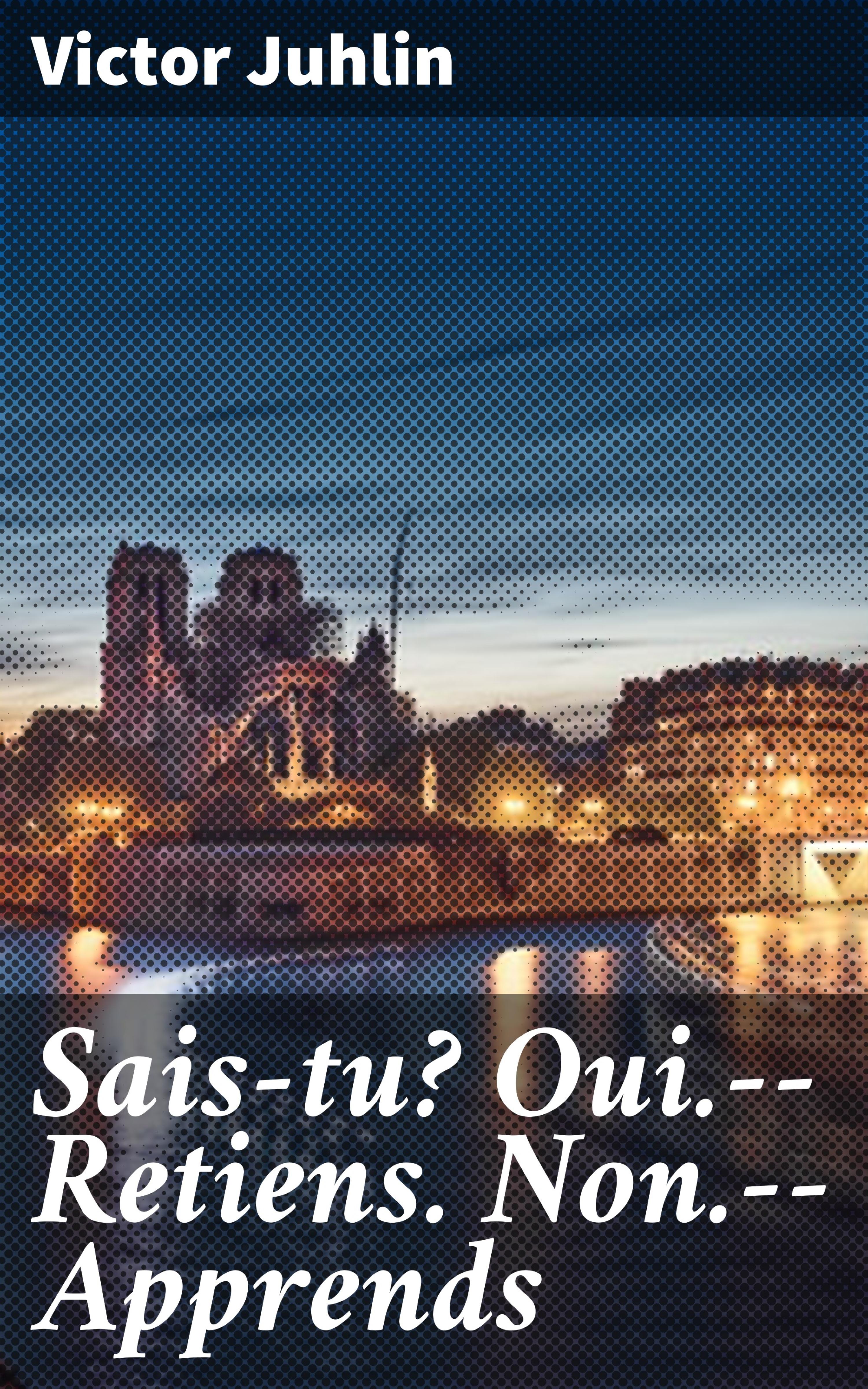 Обложка книги «Sais-tu? Oui.--Retiens. Non.--Apprends»