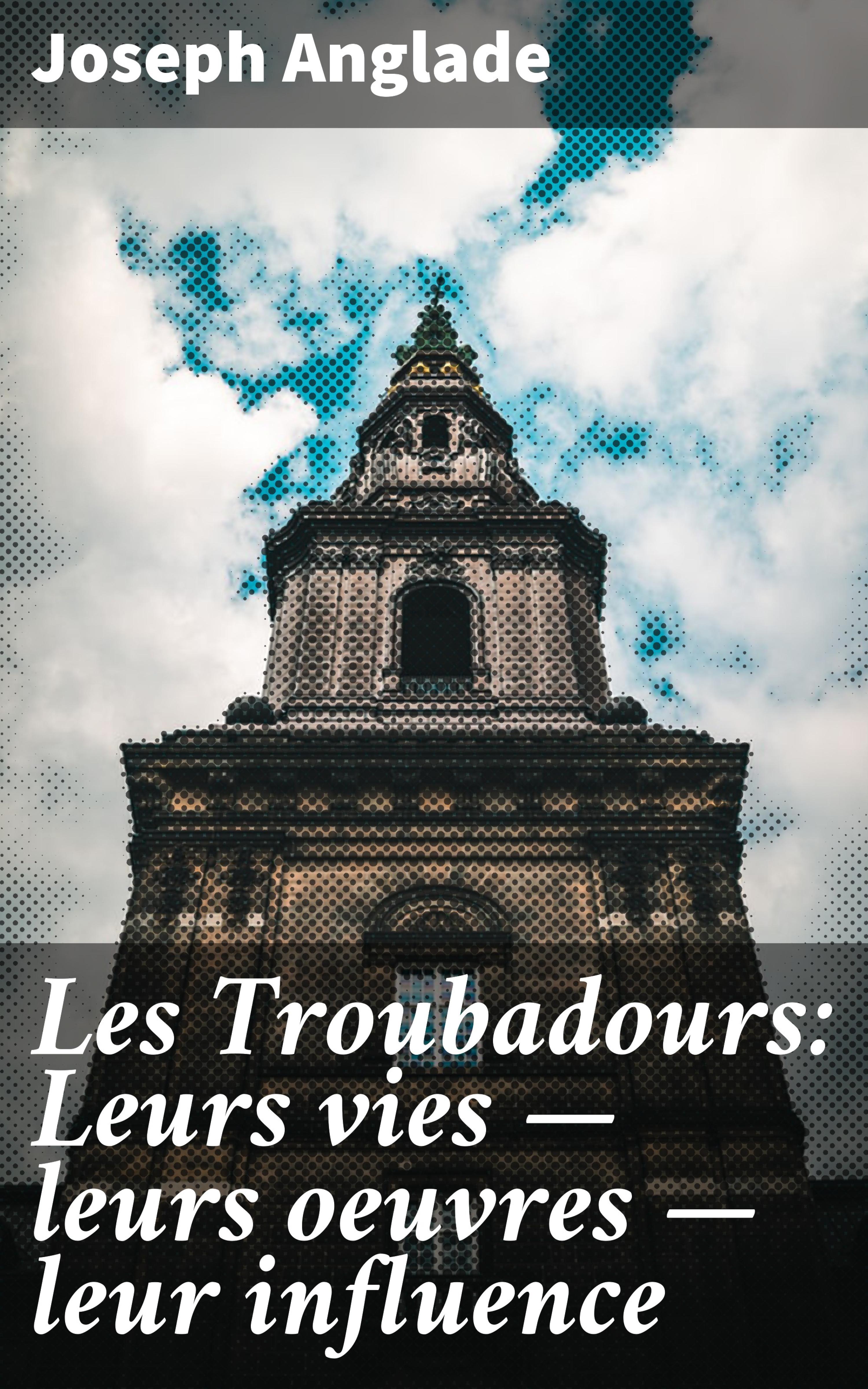 Обложка книги «Les Troubadours: Leurs vies — leurs oeuvres — leur influence»