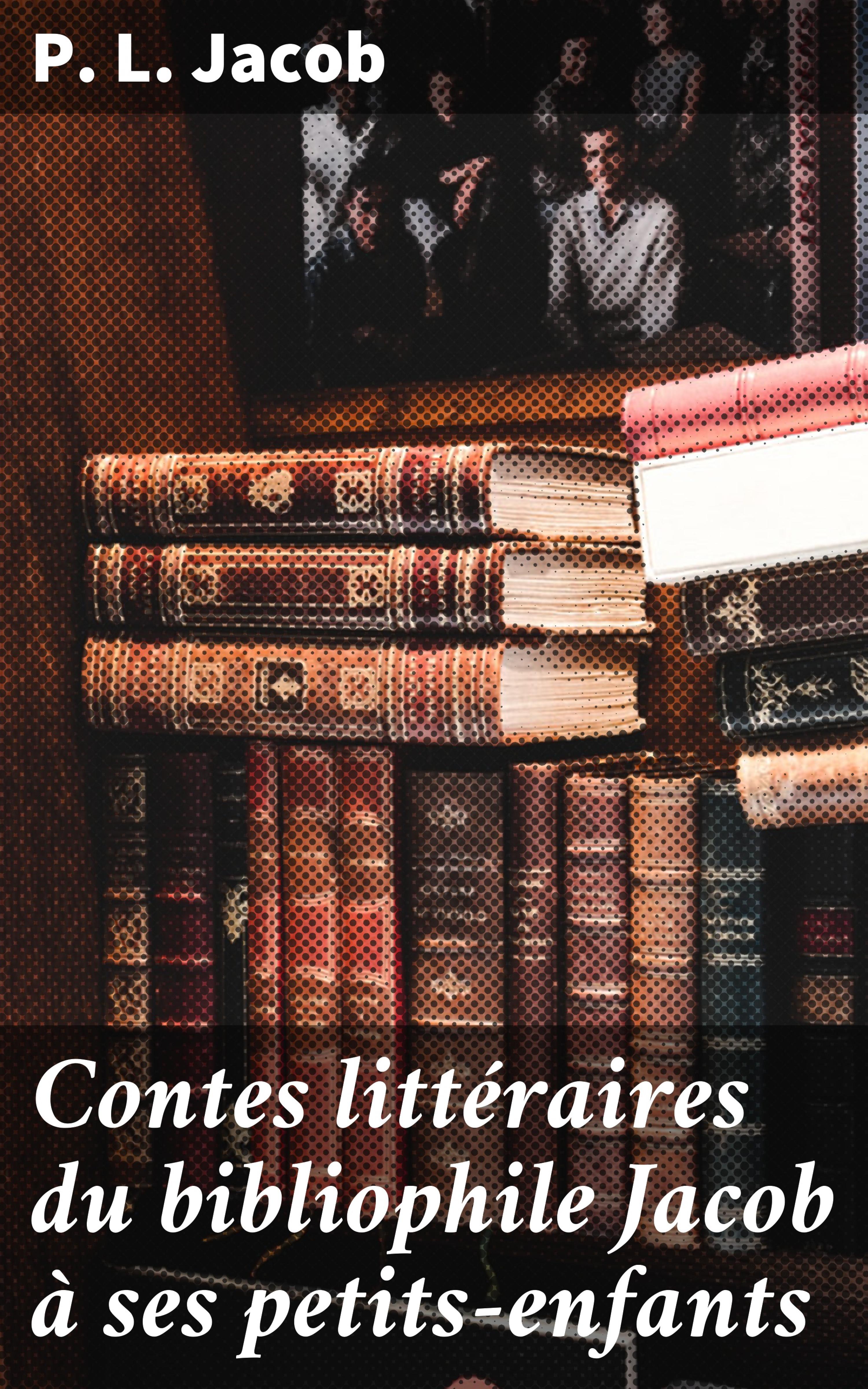 Обложка книги «Contes littéraires du bibliophile Jacob à ses petits-enfants»
