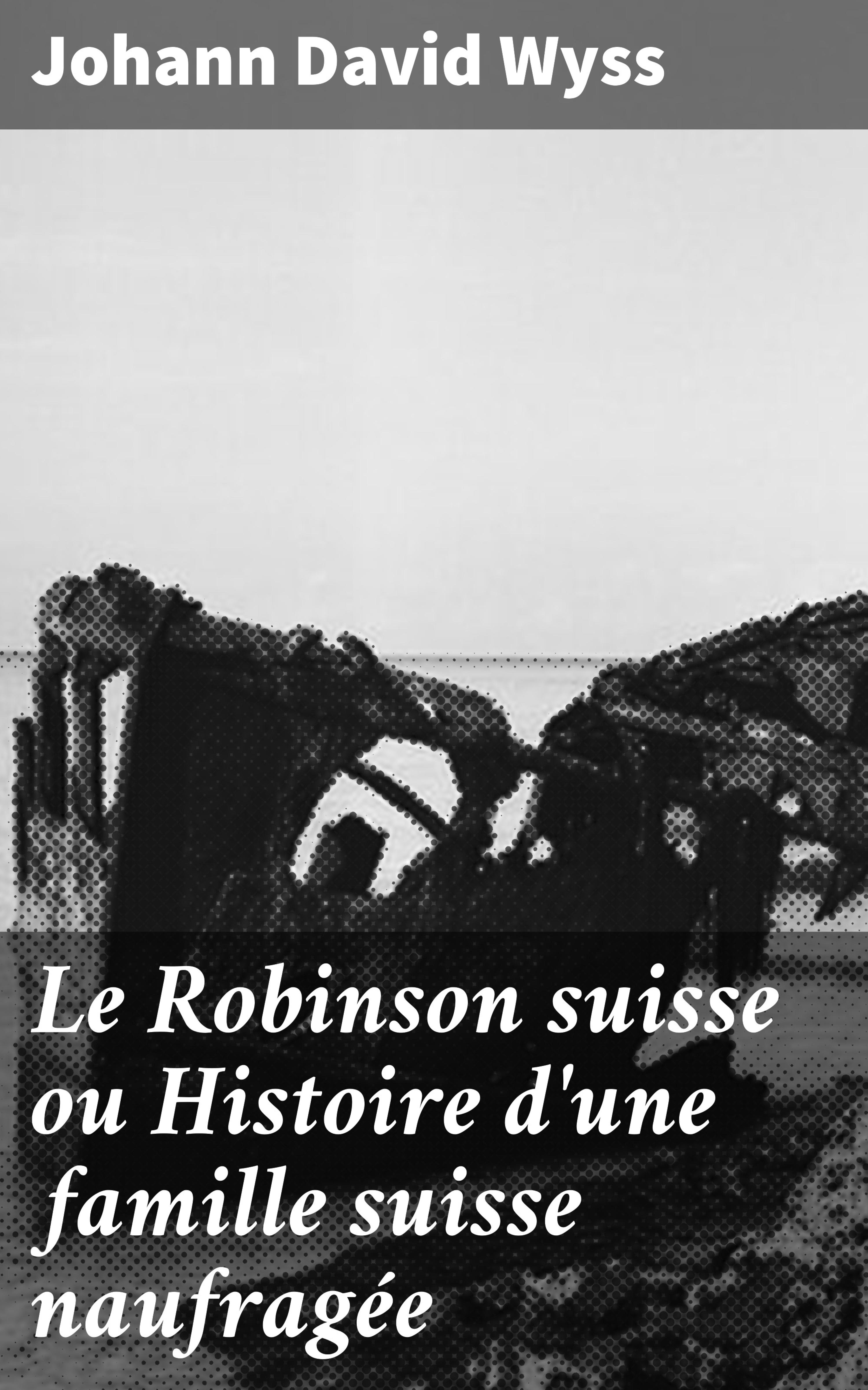 Обложка книги «Le Robinson suisse ou Histoire d'une famille suisse naufragée»
