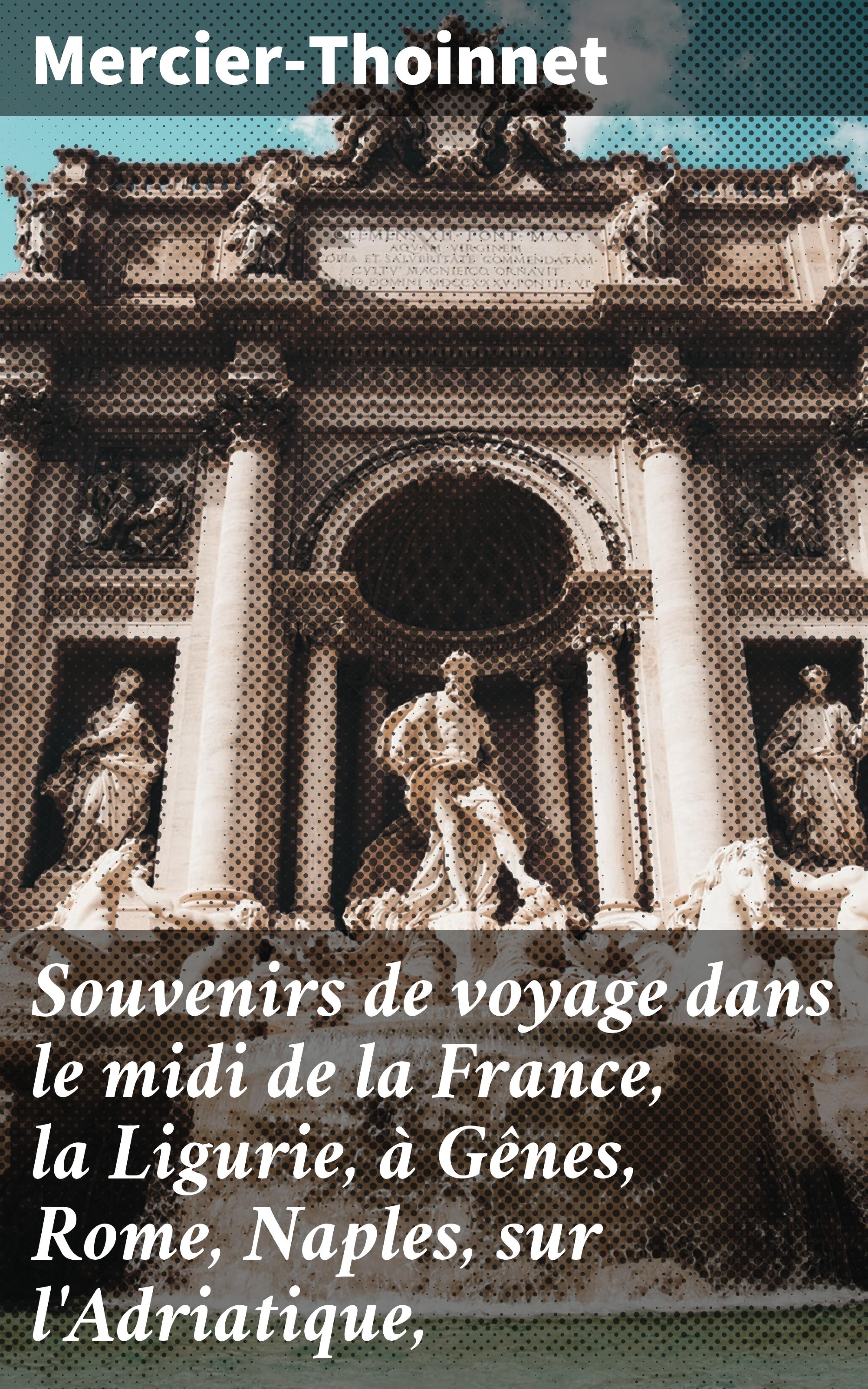 Обложка книги «Souvenirs de voyage dans le midi de la France, la Ligurie, à Gênes, Rome, Naples, sur l'Adriatique,»