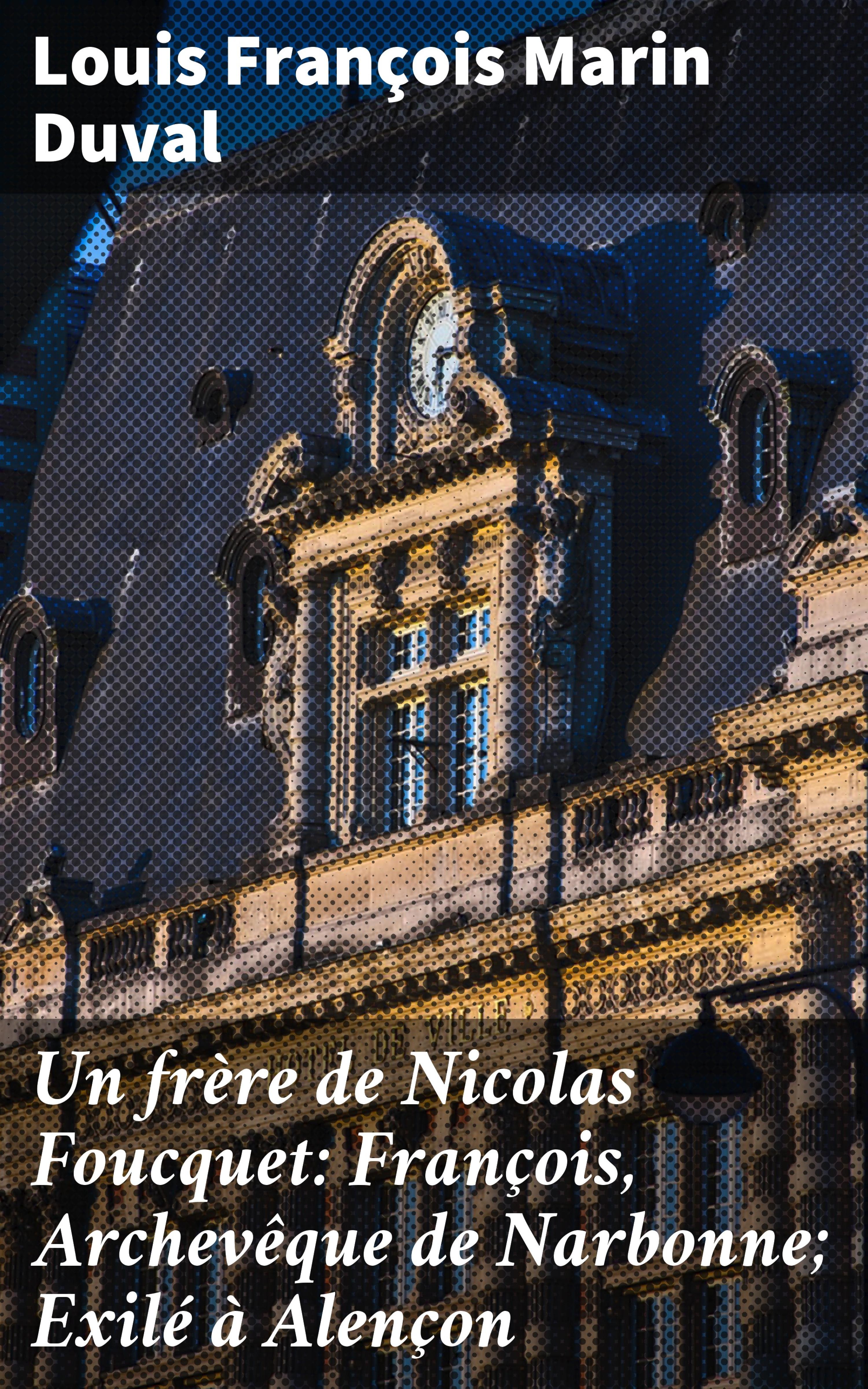Обложка книги «Un frère de Nicolas Foucquet: François, Archevêque de Narbonne; Exilé à Alençon»