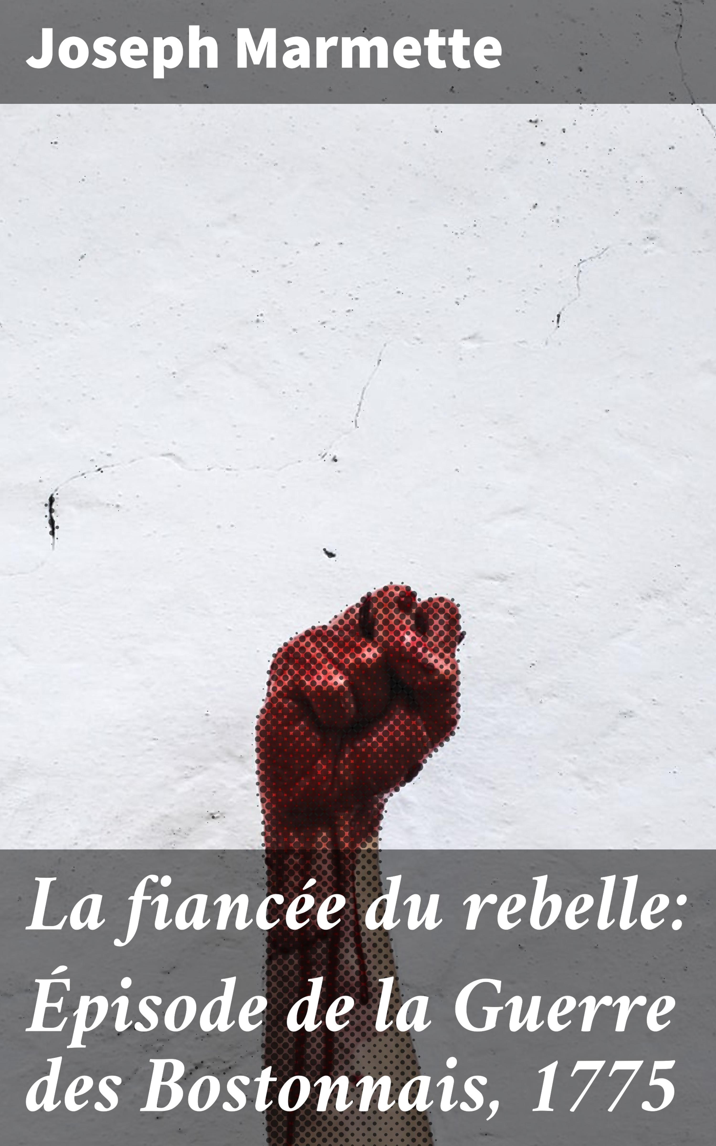 Обложка книги «La fiancée du rebelle: Épisode de la Guerre des Bostonnais, 1775»