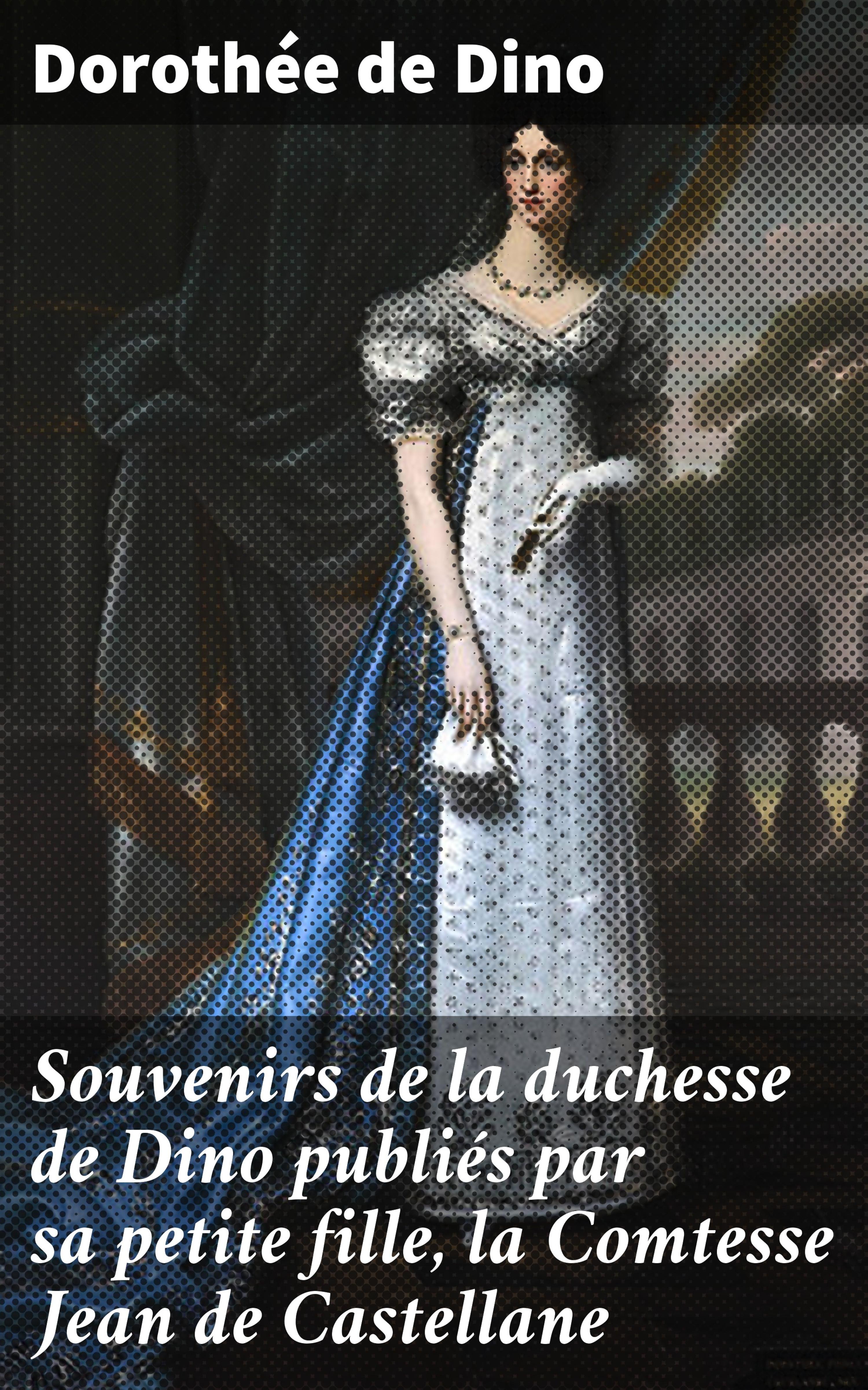 Обложка книги «Souvenirs de la duchesse de Dino publiés par sa petite fille, la Comtesse Jean de Castellane»