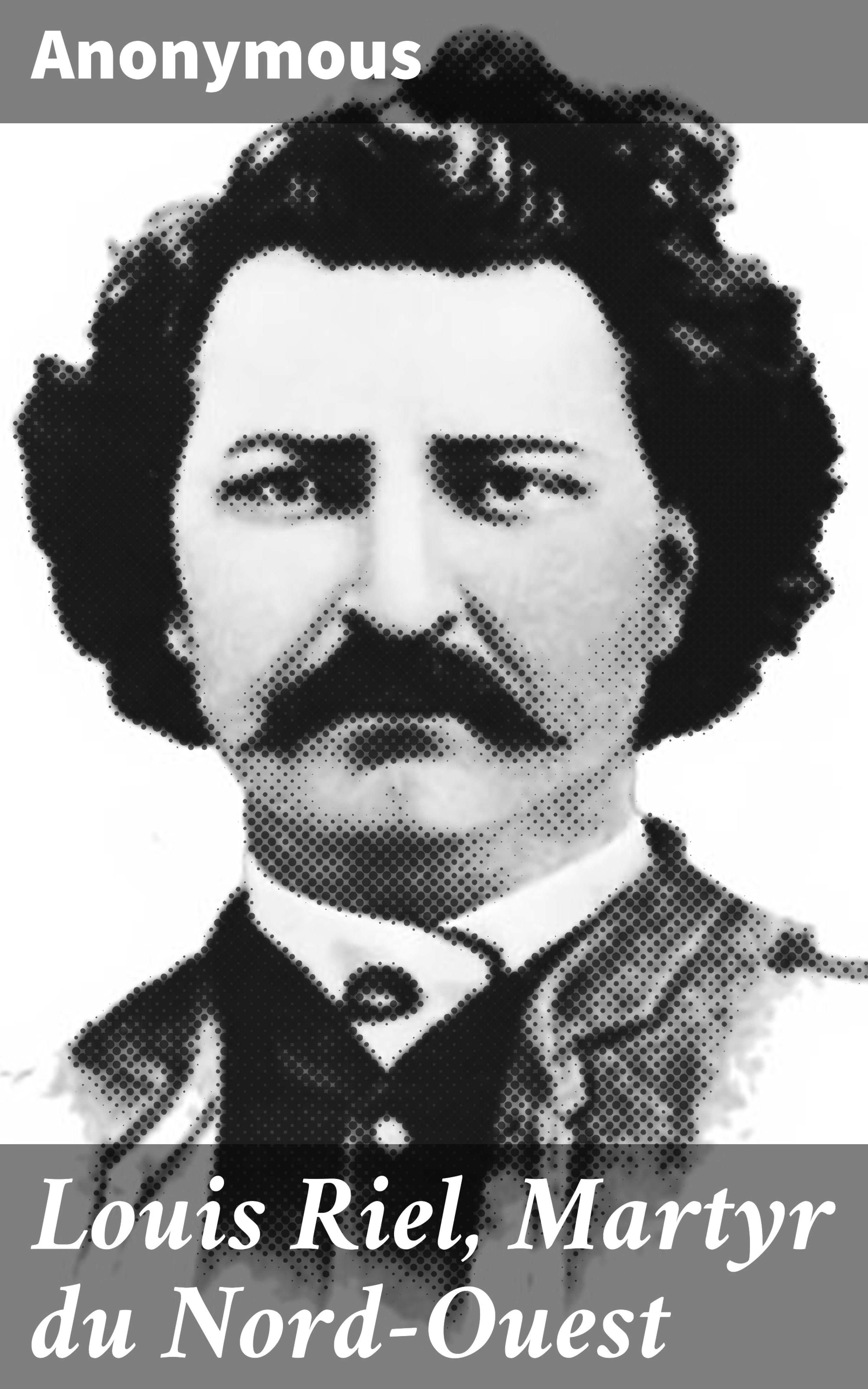 Обложка книги «Louis Riel, Martyr du Nord-Ouest»
