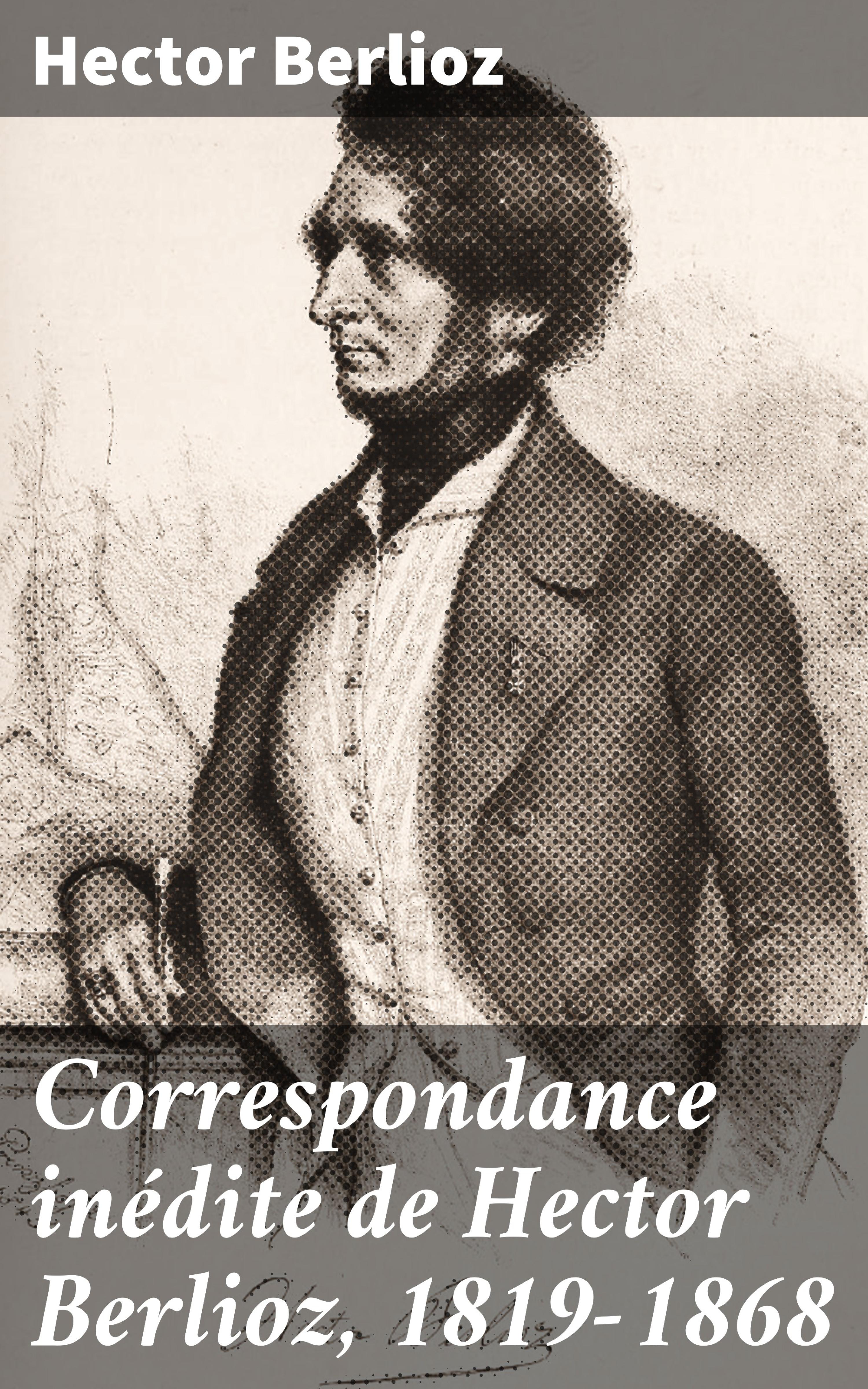 Обложка книги «Correspondance inédite de Hector Berlioz, 1819-1868»