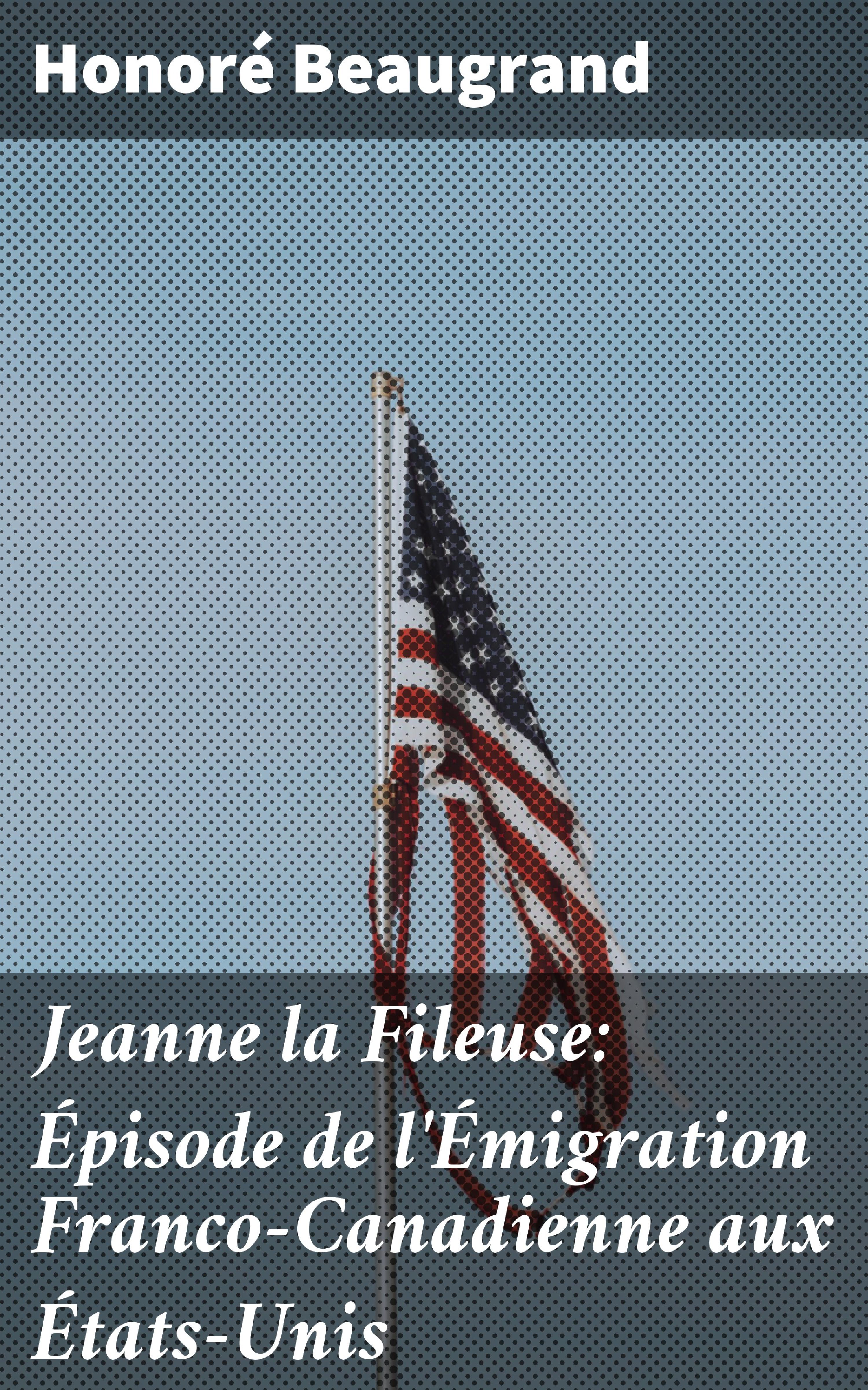 Обложка книги «Jeanne la Fileuse: Épisode de l'Émigration Franco-Canadienne aux États-Unis»
