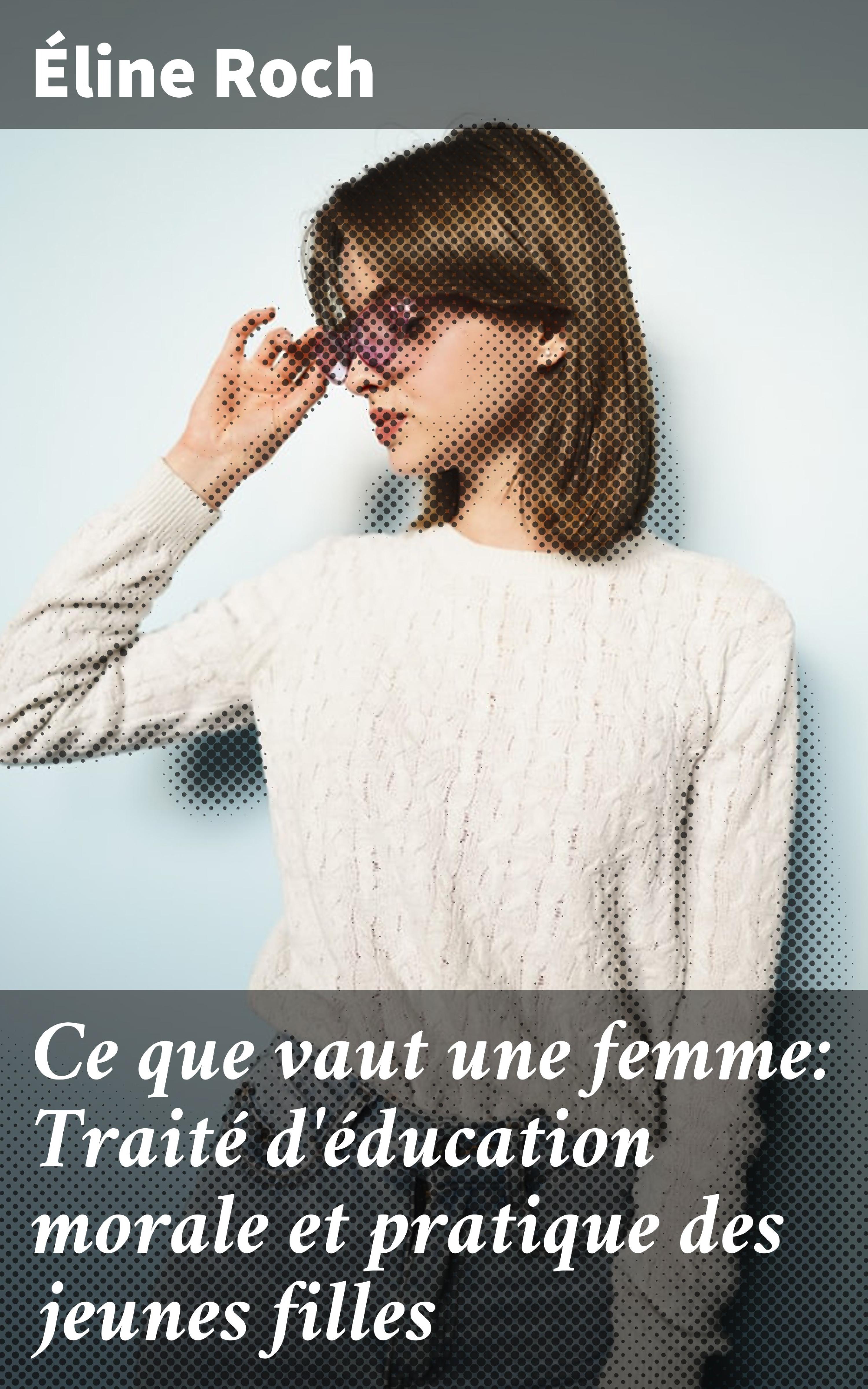 Обложка книги «Ce que vaut une femme: Traité d'éducation morale et pratique des jeunes filles»