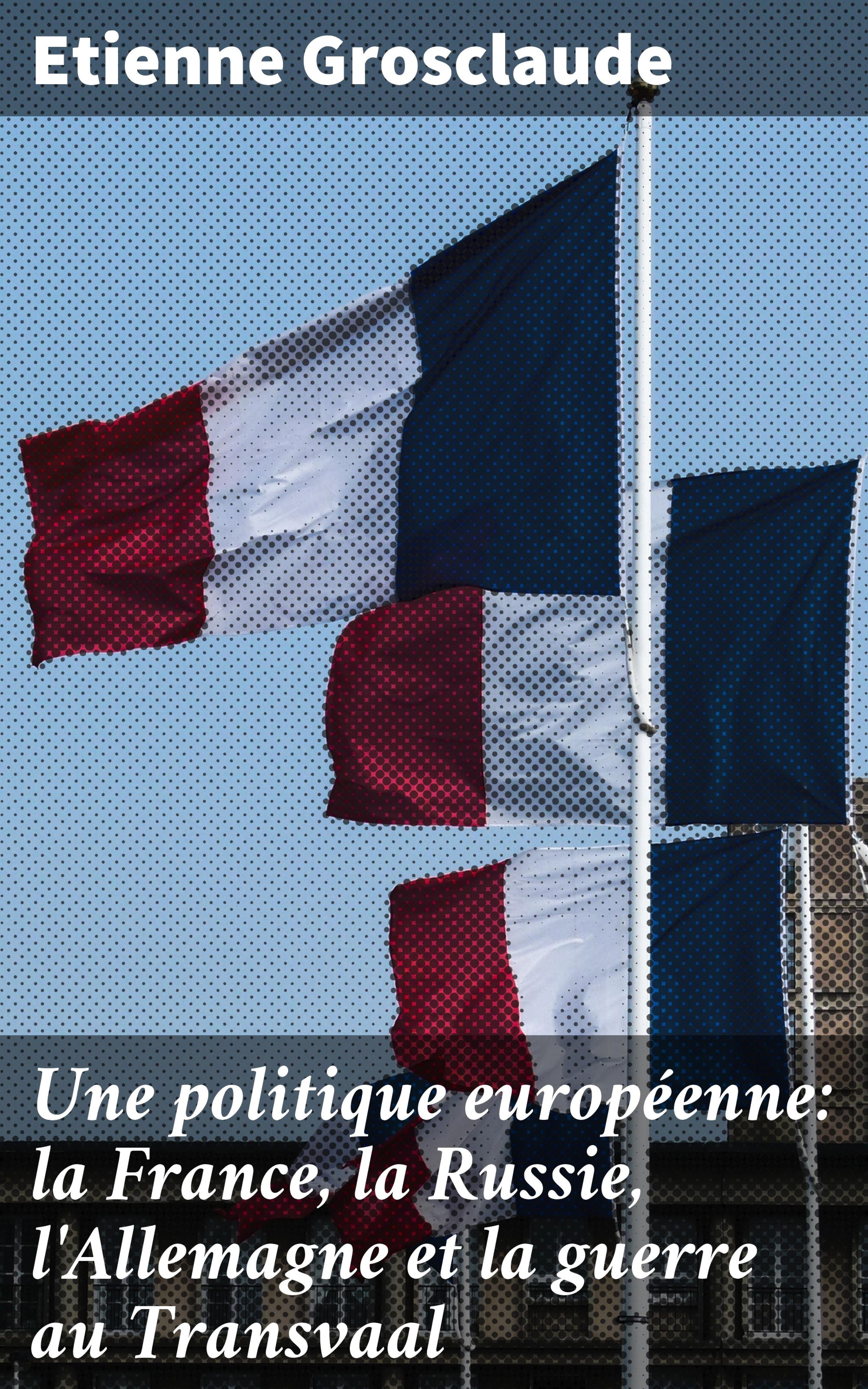 Обложка книги «Une politique européenne: la France, la Russie, l'Allemagne et la guerre au Transvaal»