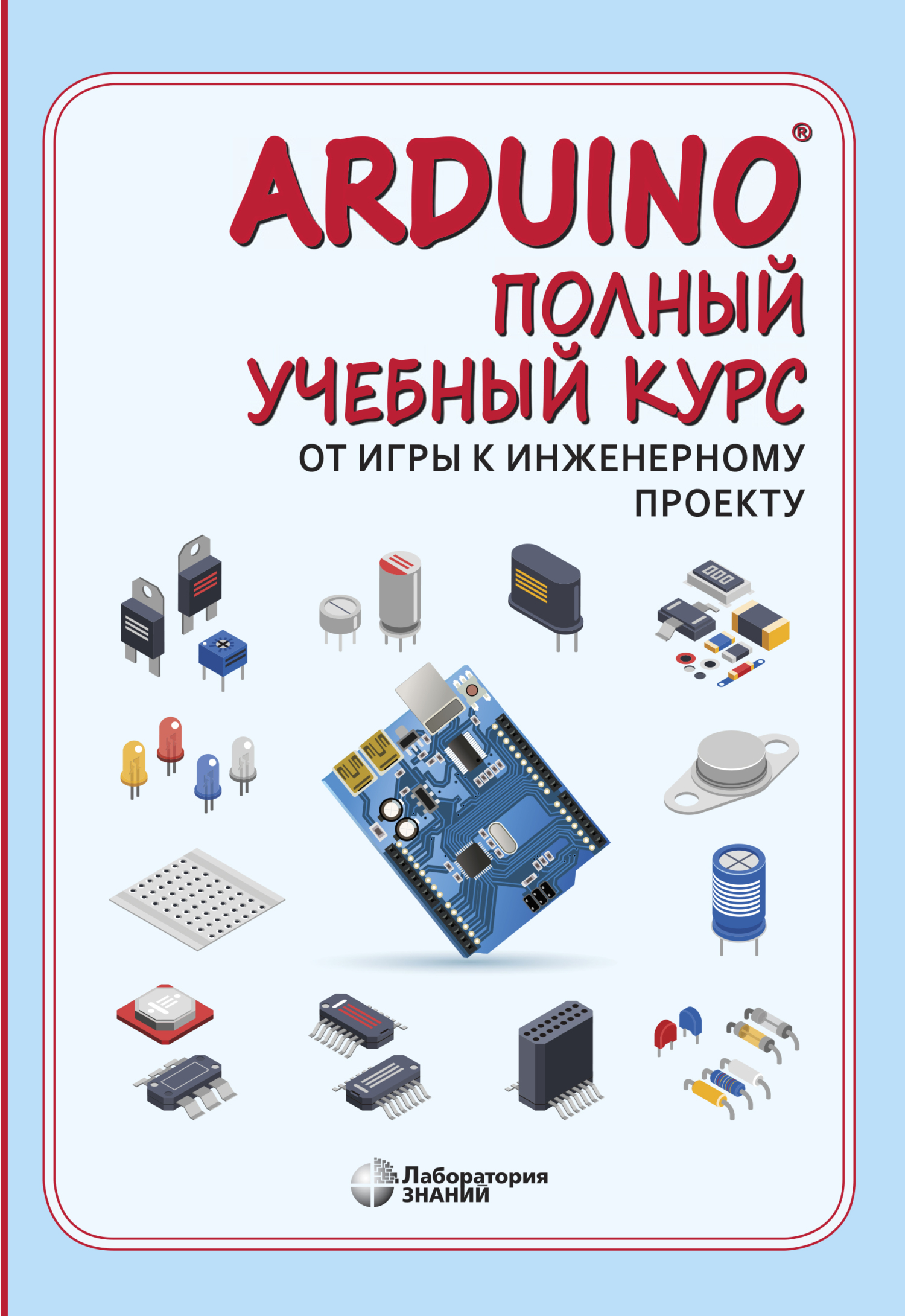 Обложка книги «Arduino®. Полный учебный курс. От игры к инженерному проекту»
