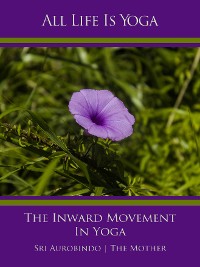 Обложка книги «All Life Is Yoga: The Inward Movement In Yoga»