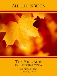 Обложка книги «All Life Is Yoga: The Four Aids in Integral Yoga»