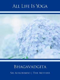Обложка книги «All Life Is Yoga: Bhagavadgita»