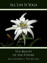 Обложка книги «All Life Is Yoga: The Beauty of the Future»