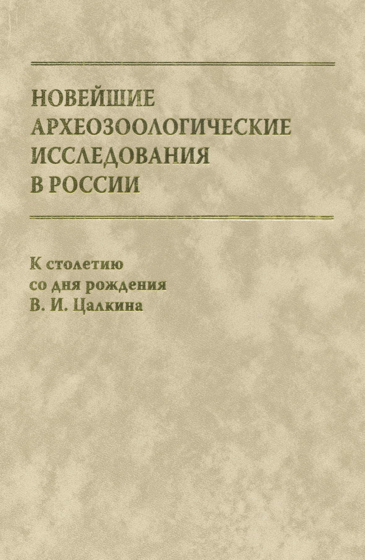Обложка книги «Новейшие археозоологические исследования в России. К столетию со дня рождения В. И. Цалкина»