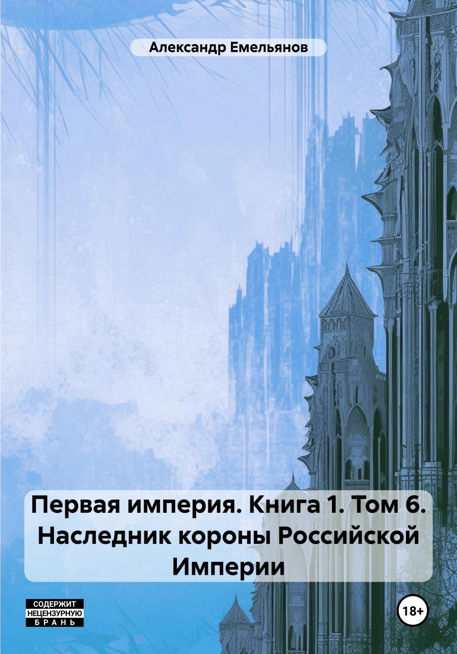 Обложка книги «Первая империя. Книга 1. Том 6. Наследник короны Российской Империи»