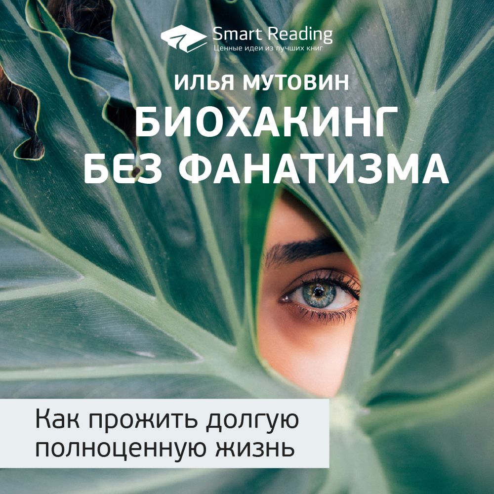 Обложка книги «Ключевые идеи книги: Биохакинг без фанатизма. Как прожить долгую полноценную жизнь. Илья Мутовин»