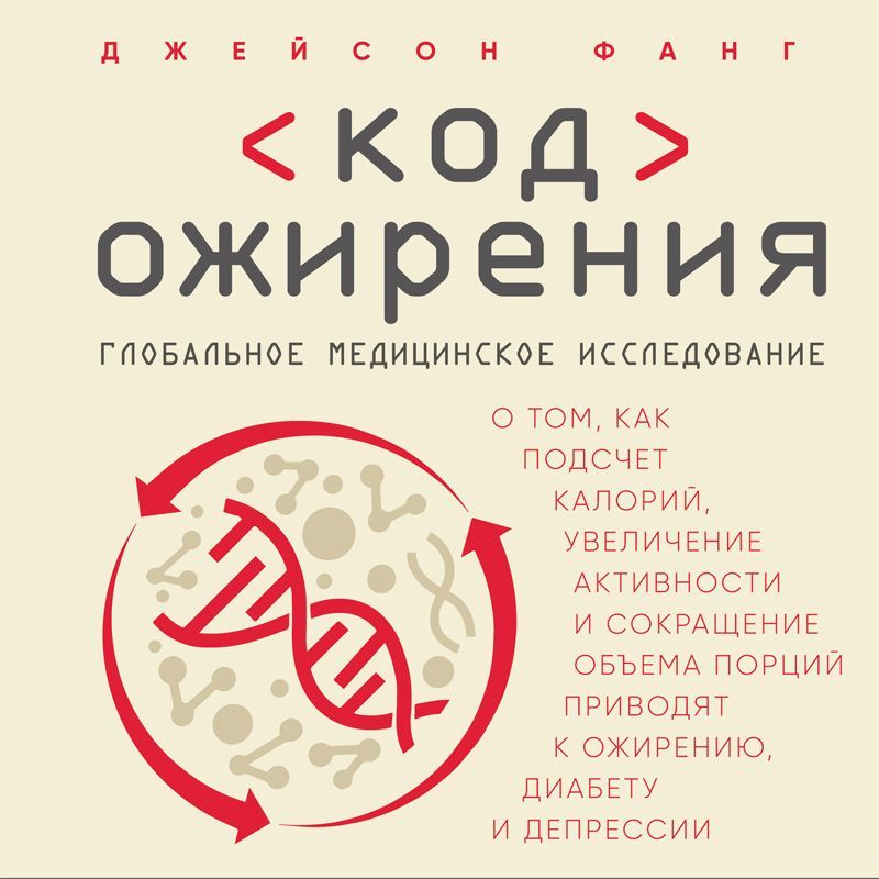 Обложка книги «Код ожирения. Глобальное медицинское исследование о том, как подсчет калорий, увеличение активности и сокращение объема порций приводят к ожирению, диабету и депрессии»