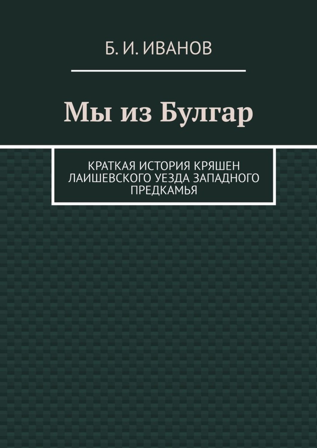 Обложка книги «Мы из Булгар. Краткая история кряшен Лаишевского уезда Западного Предкамья»