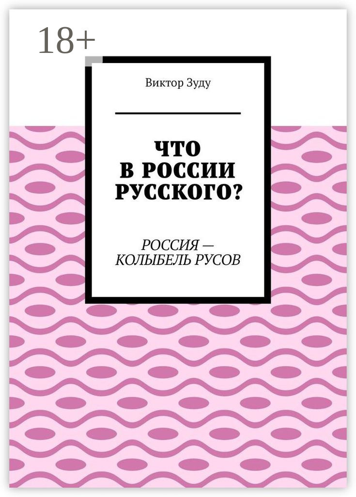 Обложка книги «Что в России русского? Россия – колыбель русов»