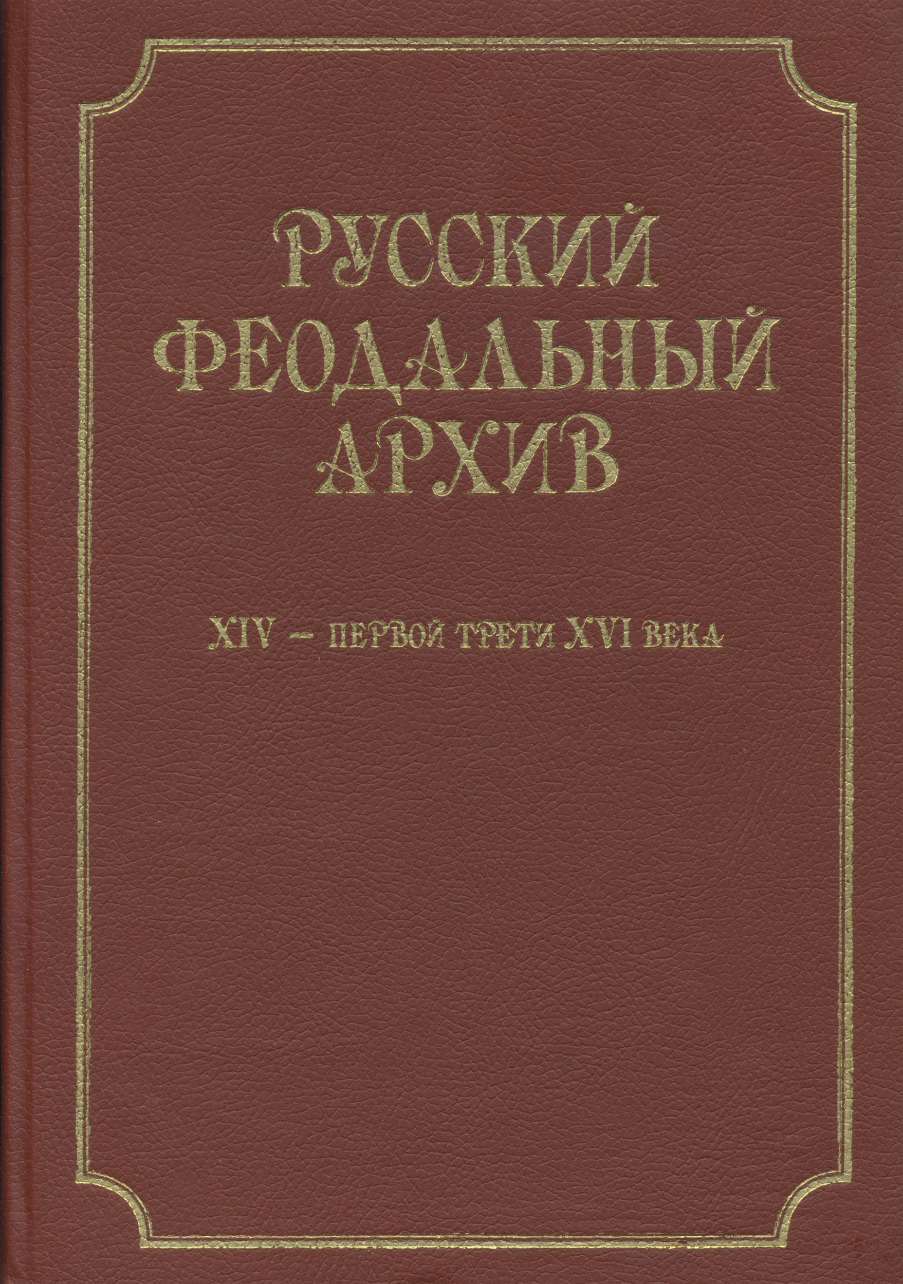 Обложка книги «Русский феодальный архив ХIV – первой трети ХVI века»