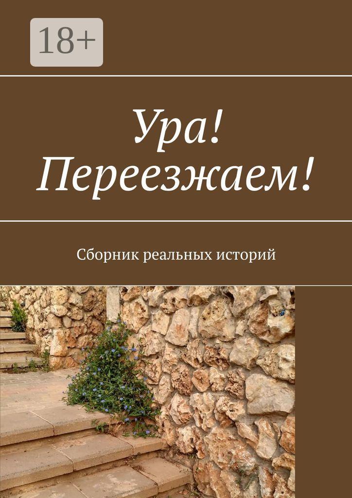 Обложка книги «Ура! Переезжаем! Сборник реальных историй»