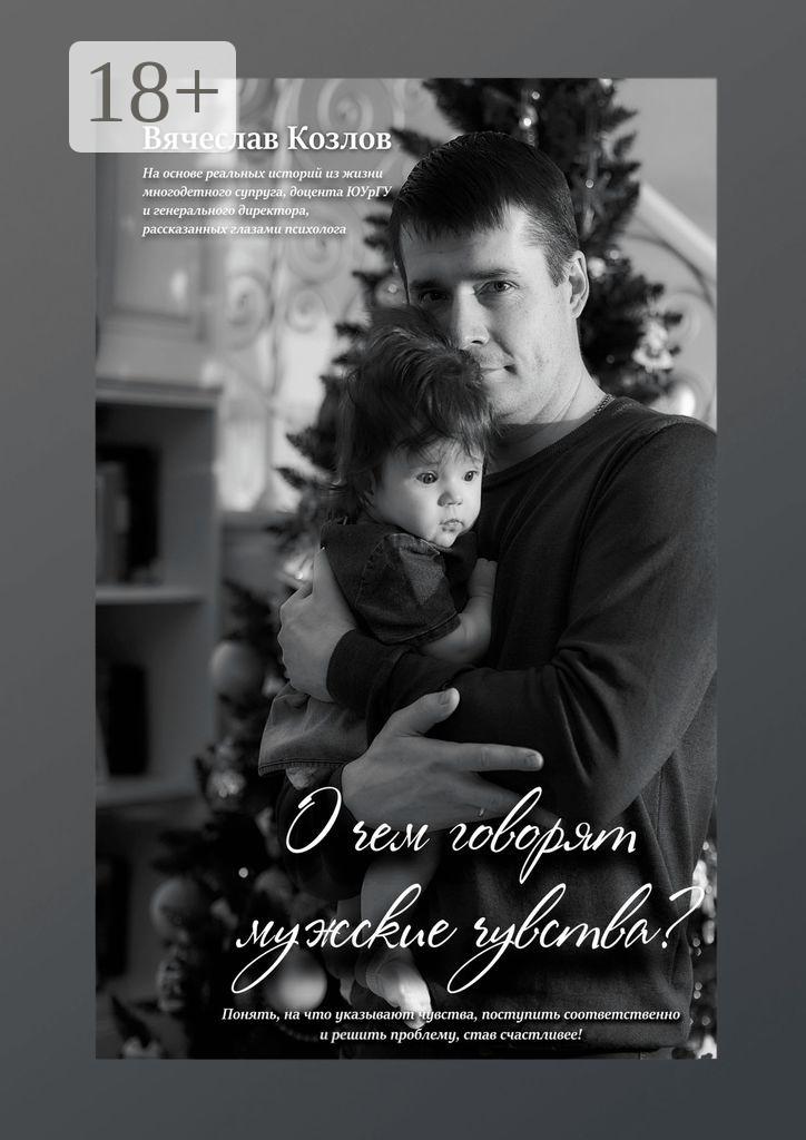 Обложка книги «О чем говорят мужские чувства»