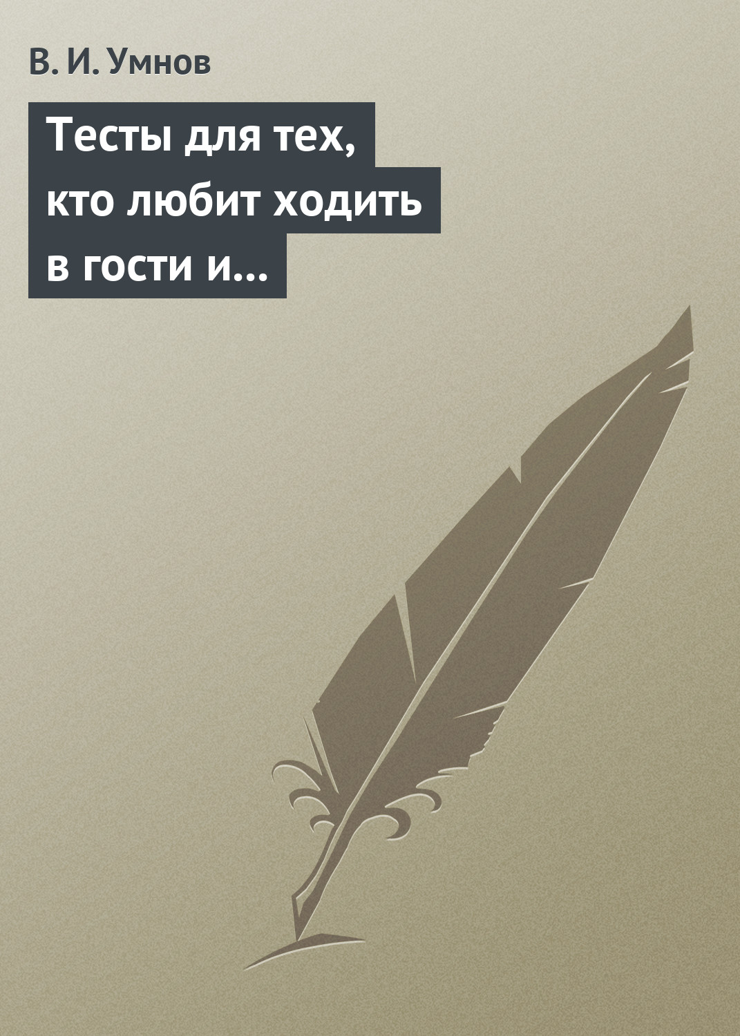 Обложка книги «Тесты для тех, кто любит ходить в гости и желает делать это как можно чаще! Психологические тесты на все случаи жизни»