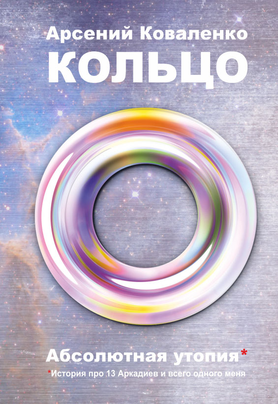 Обложка книги «Кольцо. Абсолютная утопия. История про 13 Аркадиев и всего одного меня»